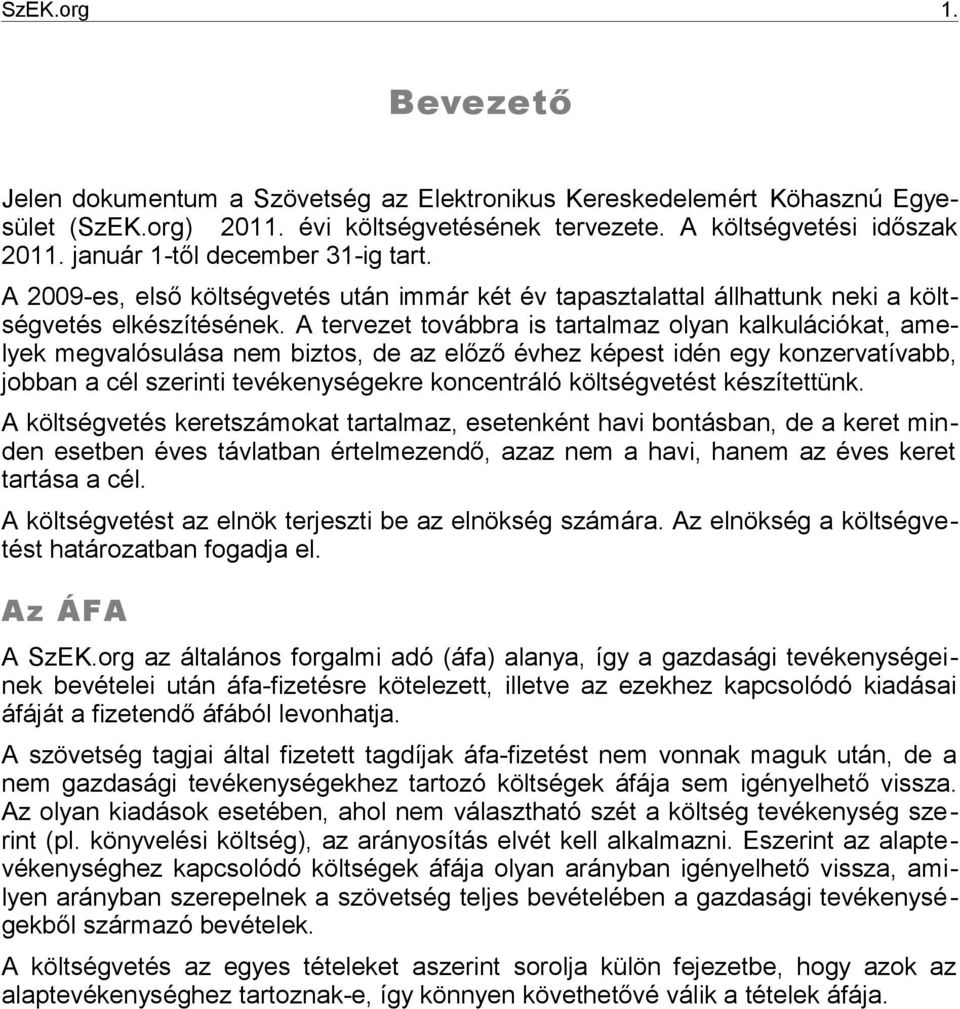 A tervezet továbbra is tartalmaz olyan kalkulációkat, amelyek megvalósulása nem biztos, de az előző évhez képest idén egy konzervatívabb, jobban a cél szerinti tevékenységekre koncentráló