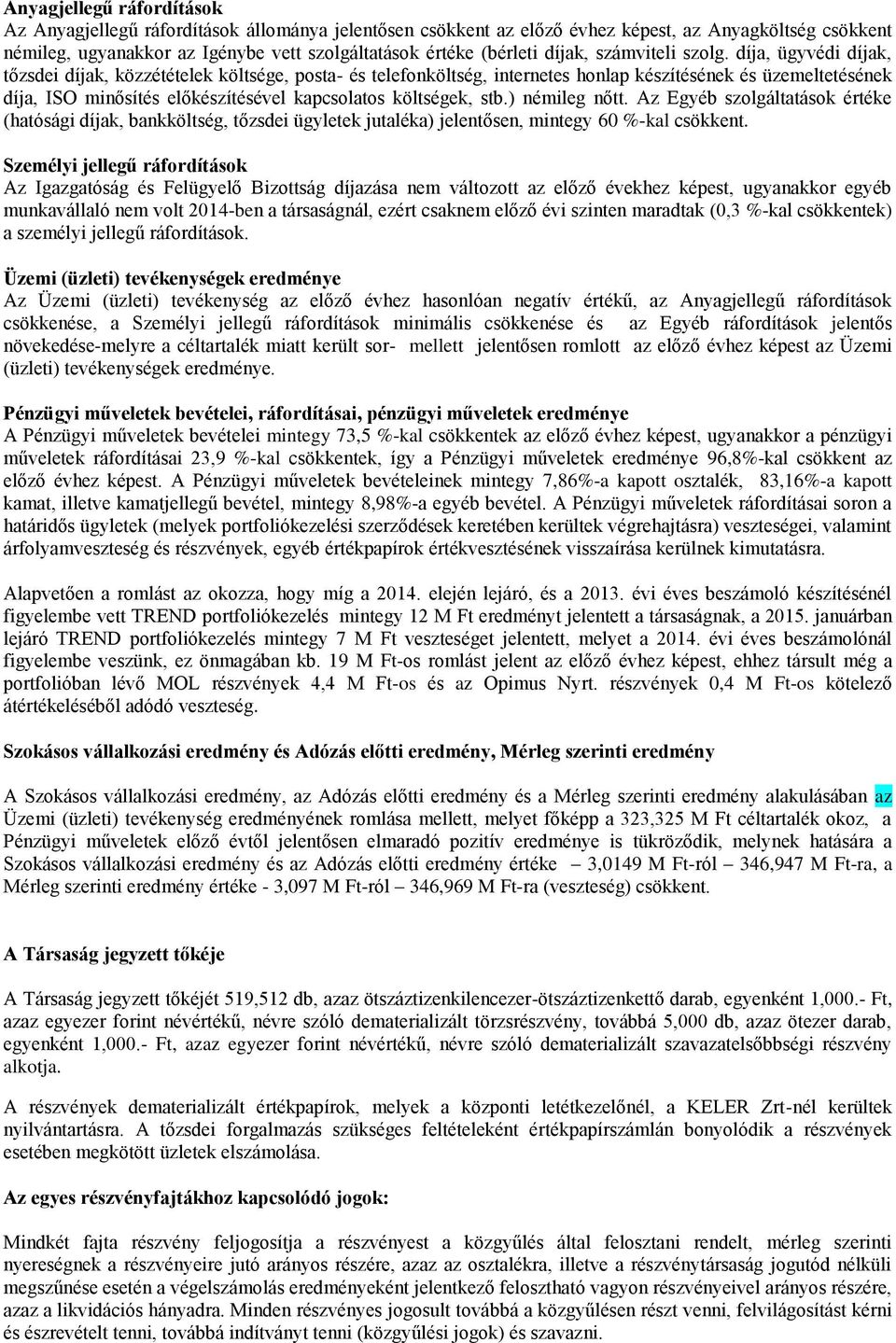 díja, ügyvédi díjak, tőzsdei díjak, közzétételek költsége, posta- és telefonköltség, internetes honlap készítésének és üzemeltetésének díja, ISO minősítés előkészítésével kapcsolatos költségek, stb.