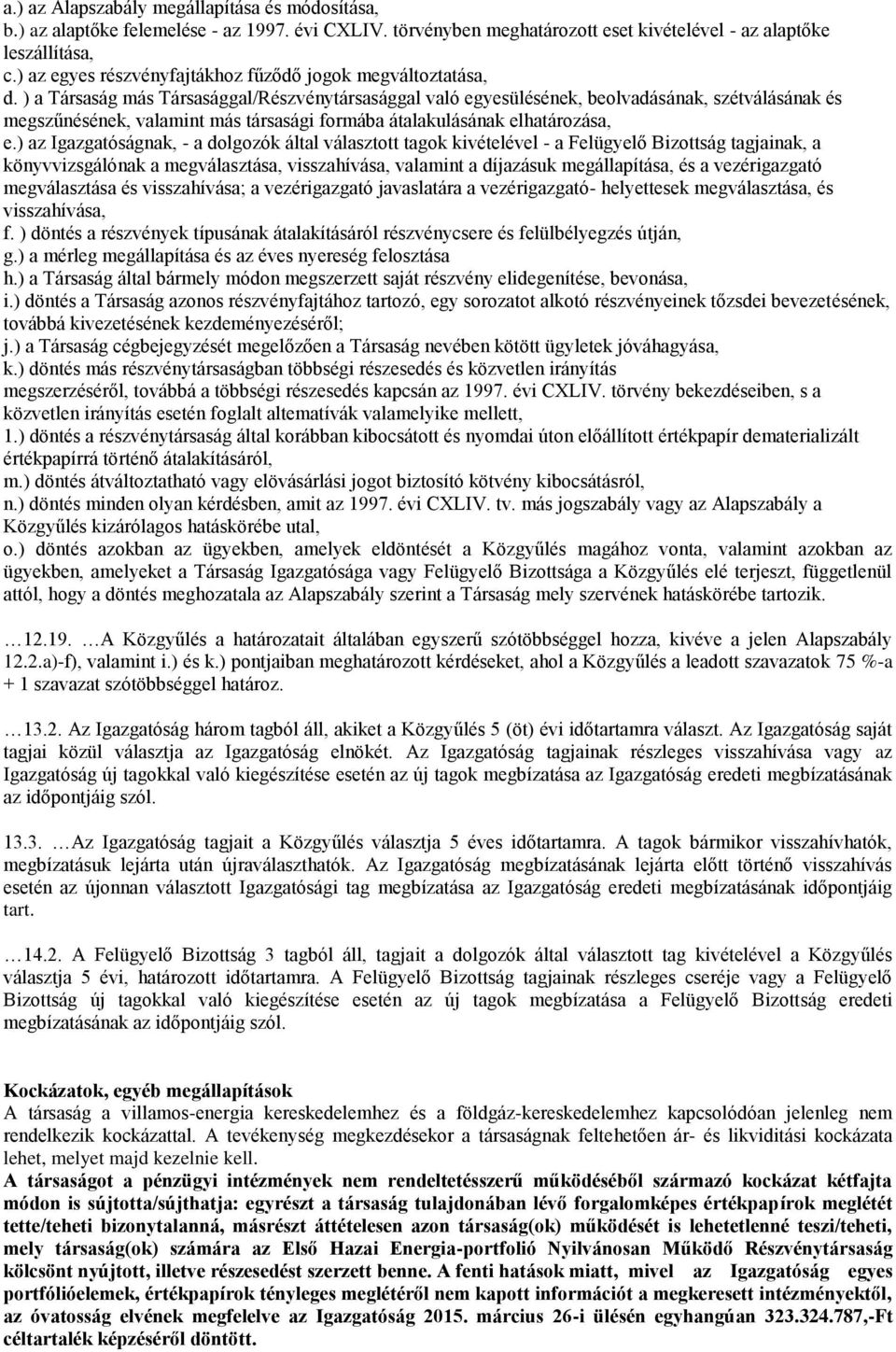 ) a Társaság más Társasággal/Részvénytársasággal való egyesülésének, beolvadásának, szétválásának és megszűnésének, valamint más társasági formába átalakulásának elhatározása, e.