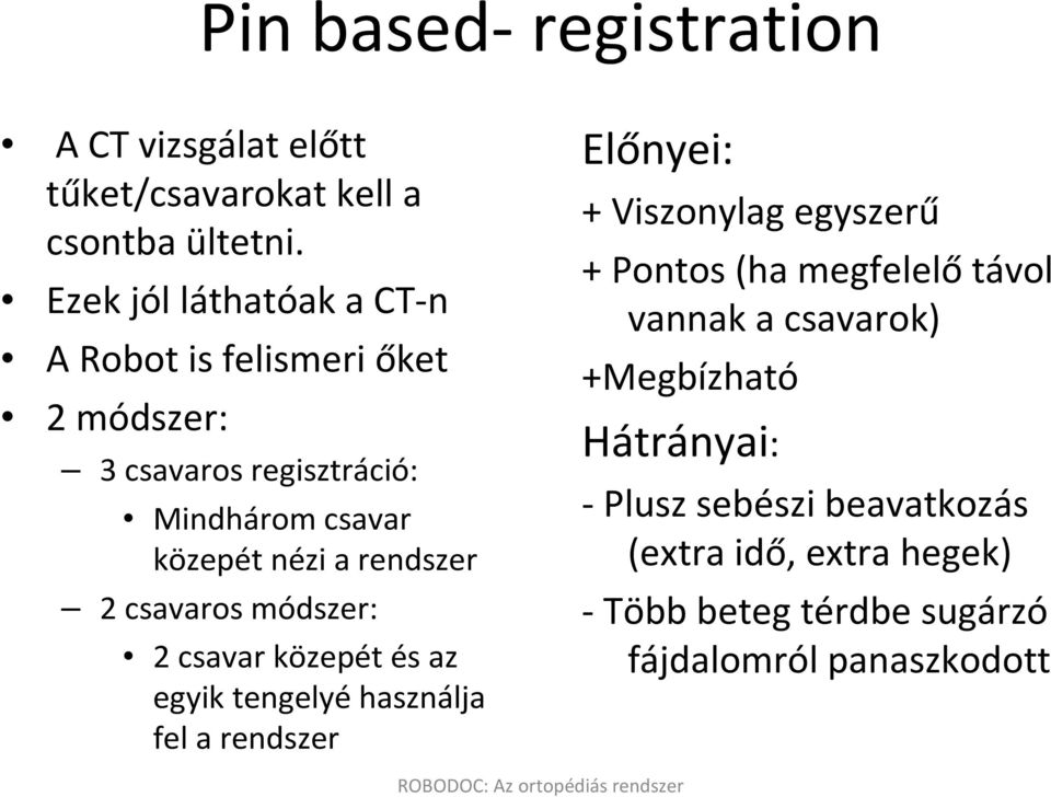 rendszer 2 csavaros módszer: 2 csavar közepét és az egyik tengelyéhasználja fel a rendszer Előnyei: + Viszonylag egyszerű +