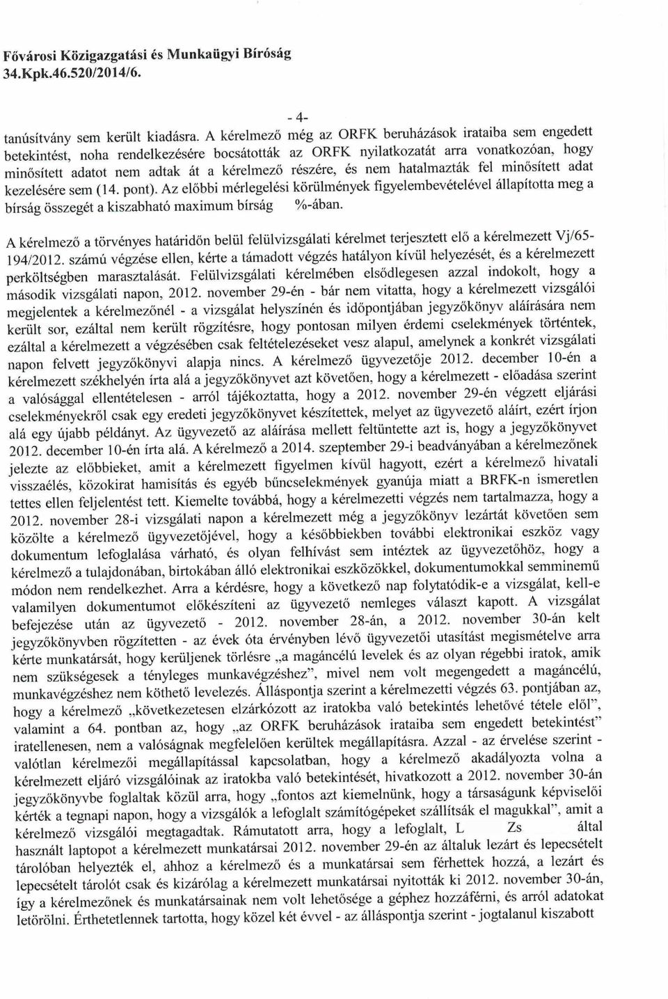 és nem hatalmazták fel minősített adat kezelésére sem (14. pont). Az előbbi mérlegelési körülmények figyelembevételével állapította m eg a bírság összegét a kiszabható maxim um bírság %-ában.