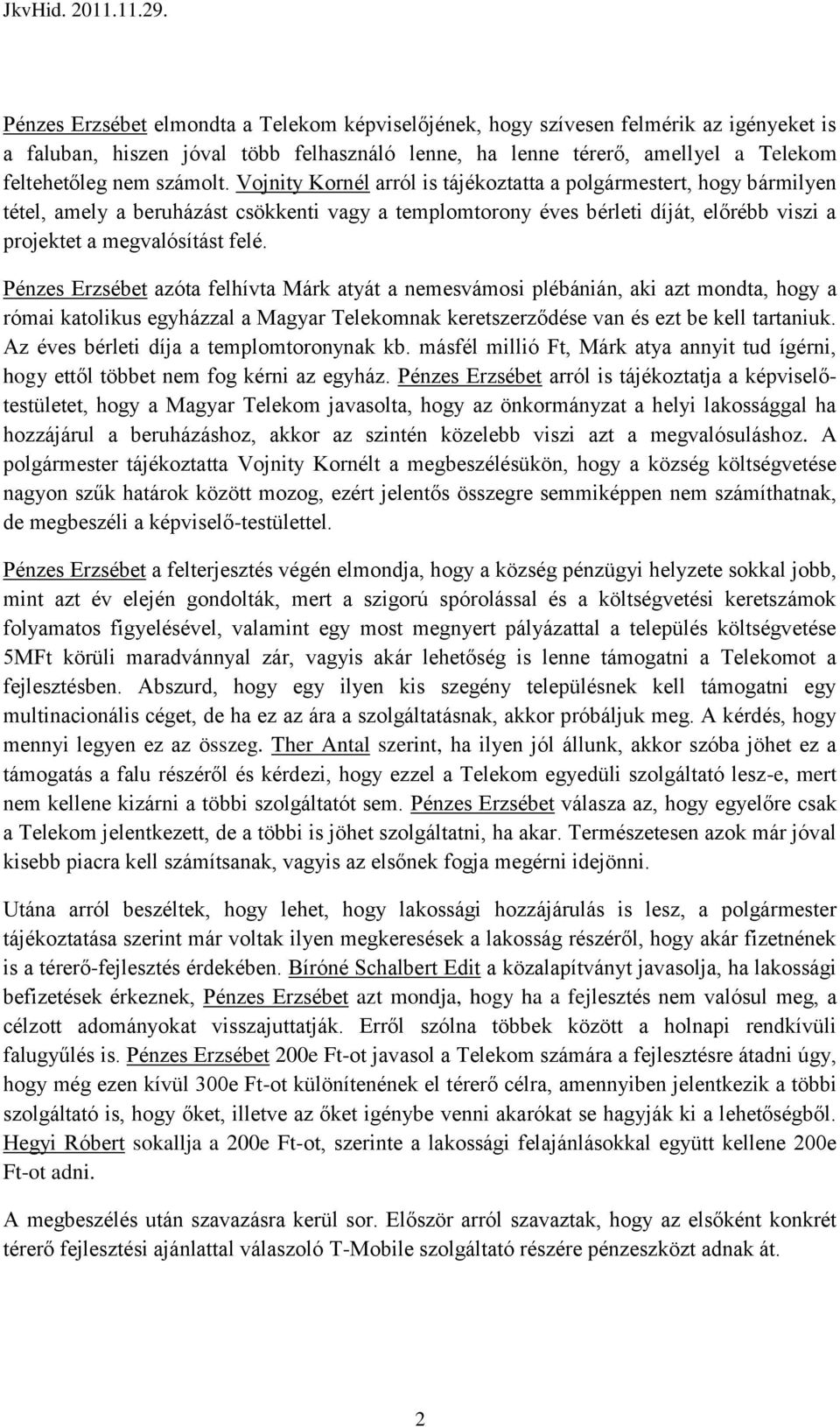 Pénzes Erzsébet azóta felhívta Márk atyát a nemesvámosi plébánián, aki azt mondta, hogy a római katolikus egyházzal a Magyar Telekomnak keretszerződése van és ezt be kell tartaniuk.