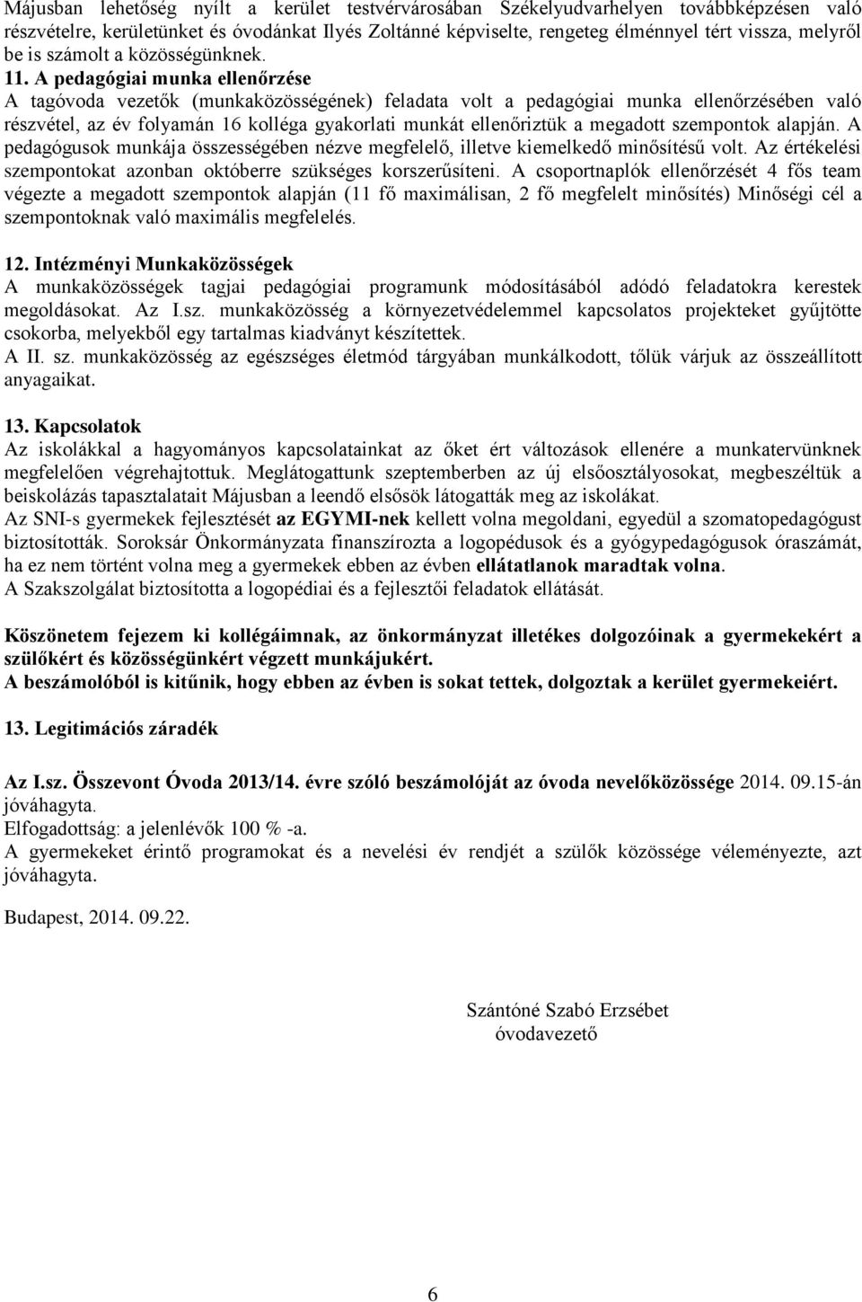 A pedagógiai munka ellenőrzése A tagóvoda vezetők (munkaközösségének) feladata volt a pedagógiai munka ellenőrzésében való részvétel, az év folyamán 16 kolléga gyakorlati munkát ellenőriztük a