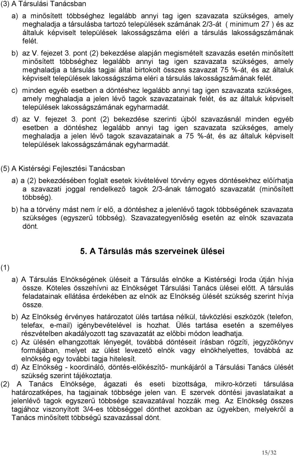 pont (2) bekezdése alapján megismételt szavazás esetén minősített minősített többséghez legalább annyi tag igen szavazata szükséges, amely meghaladja a társulás tagjai által birtokolt összes szavazat