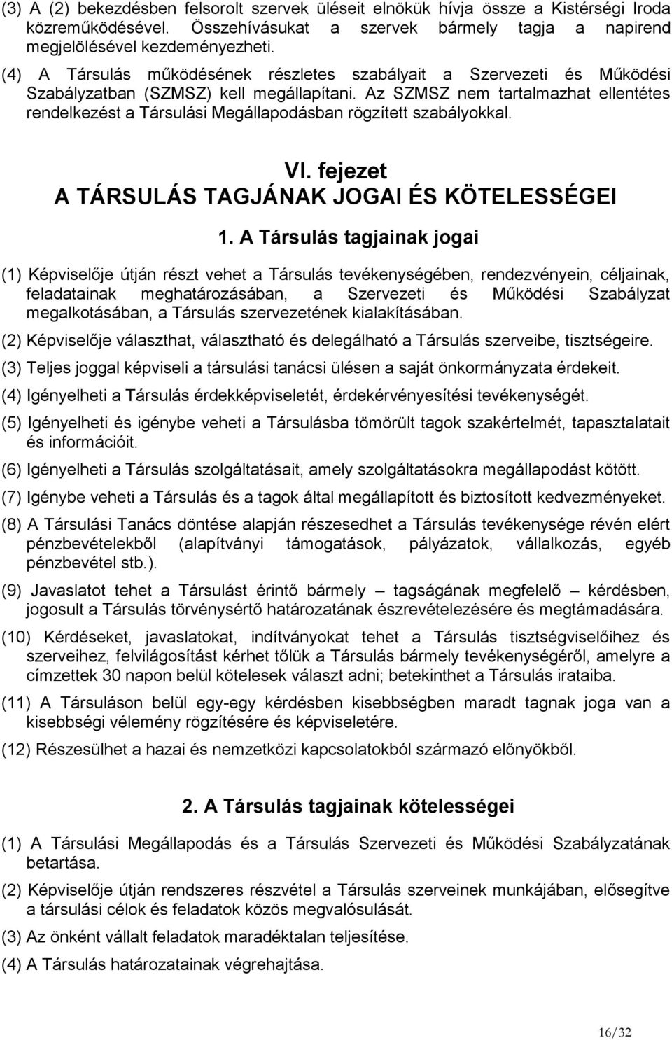 Az SZMSZ nem tartalmazhat ellentétes rendelkezést a Társulási Megállapodásban rögzített szabályokkal. VI. fejezet A TÁRSULÁS TAGJÁNAK JOGAI ÉS KÖTELESSÉGEI 1.