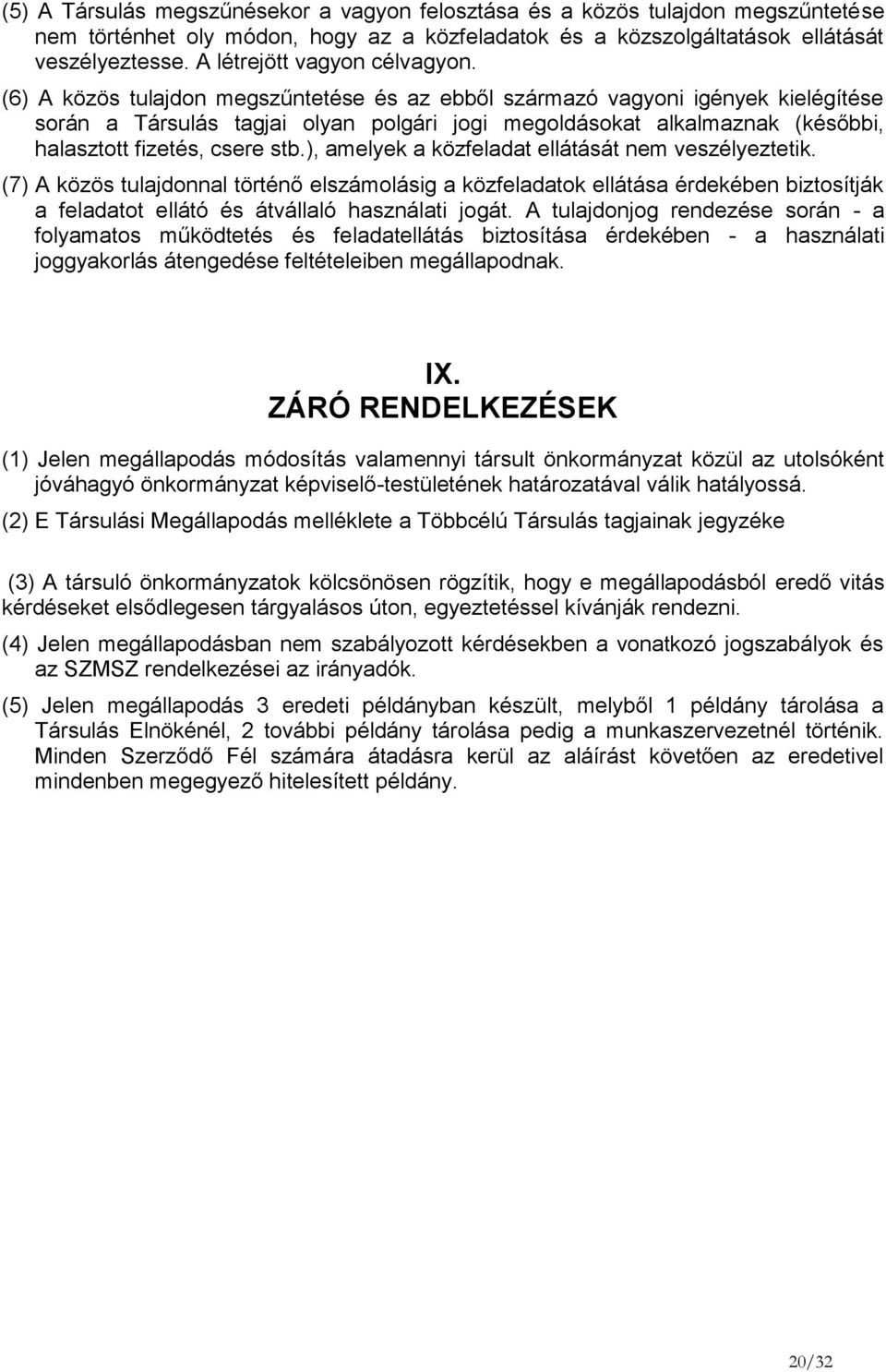 (6) A közös tulajdon megszűntetése és az ebből származó vagyoni igények kielégítése során a Társulás tagjai olyan polgári jogi megoldásokat alkalmaznak (későbbi, halasztott fizetés, csere stb.