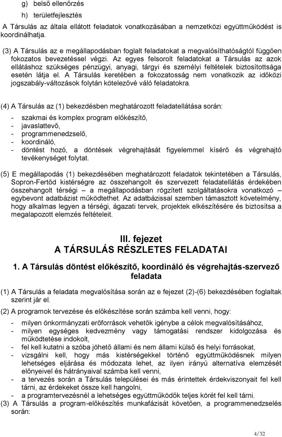 Az egyes felsorolt feladatokat a Társulás az azok ellátáshoz szükséges pénzügyi, anyagi, tárgyi és személyi feltételek biztosítottsága esetén látja el.