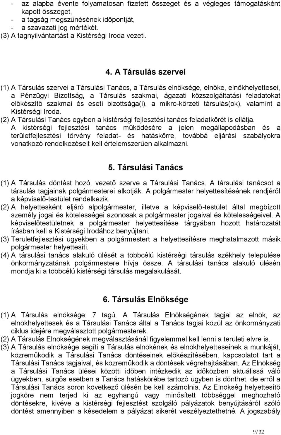 A Társulás szervei (1) A Társulás szervei a Társulási Tanács, a Társulás elnöksége, elnöke, elnökhelyettesei, a Pénzügyi Bizottság, a Társulás szakmai, ágazati közszolgáltatási feladatokat előkészítő