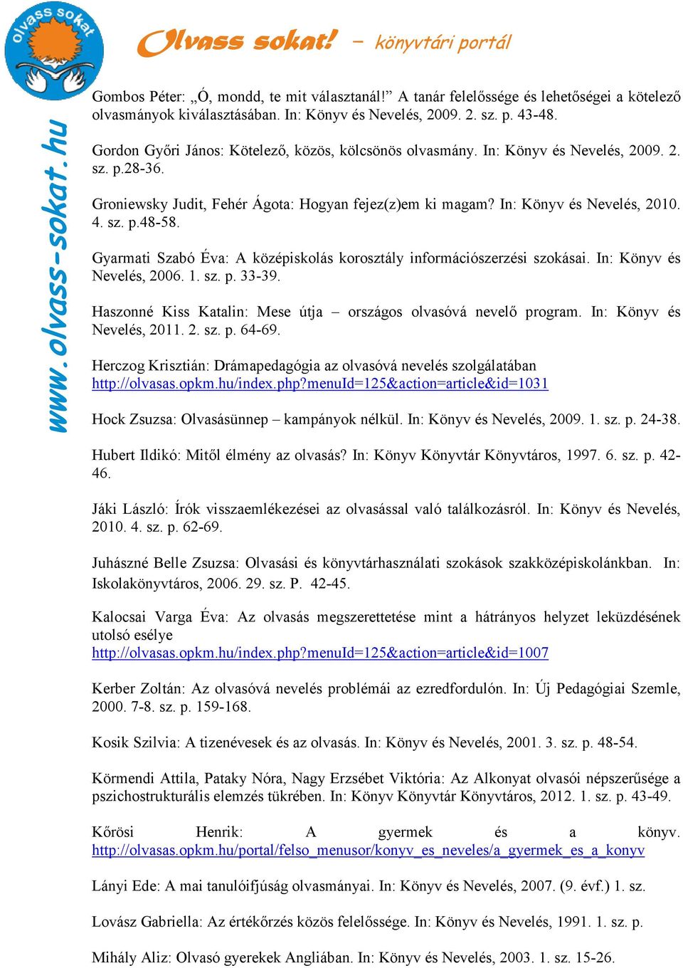 Gyarmati Szabó Éva: A középiskolás korosztály információszerzési szokásai. In: Könyv és Nevelés, 2006. 1. sz. p. 33-39. Haszonné Kiss Katalin: Mese útja országos olvasóvá nevelı program.