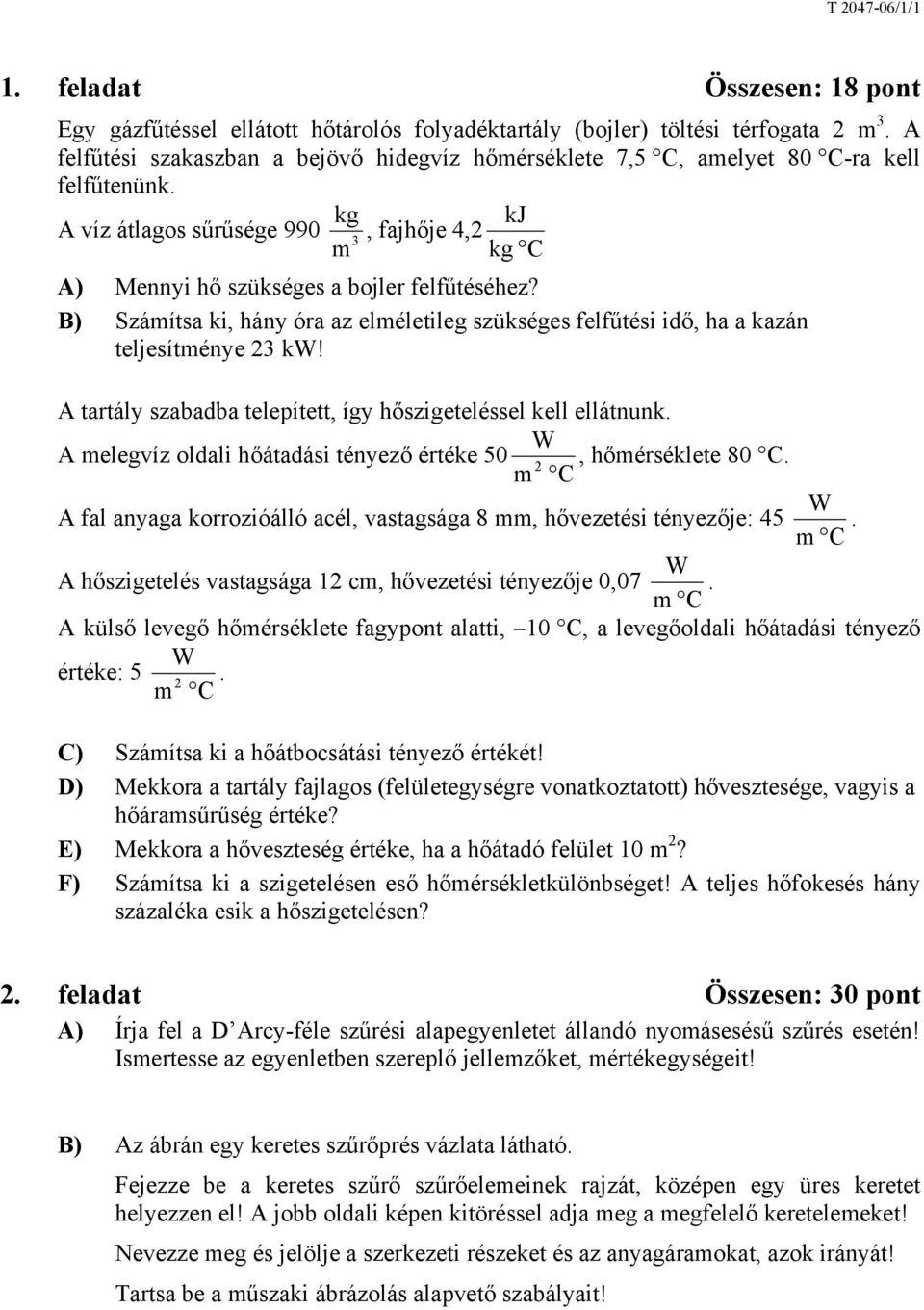 B) Számítsa ki, hány óra az elméletileg szükséges felfűtési idő, ha a kazán teljesítménye 23 kw! A tartály szabadba telepített, így hőszigeteléssel kell ellátnunk.