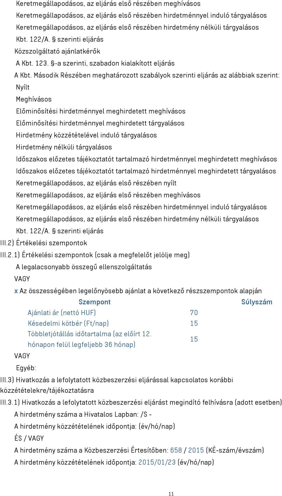 Második Részében meghatározott szabályok szerinti eljárás az alábbiak szerint: Nyílt Meghívásos Előminősítési hirdetménnyel meghirdetett meghívásos Előminősítési hirdetménnyel meghirdetett