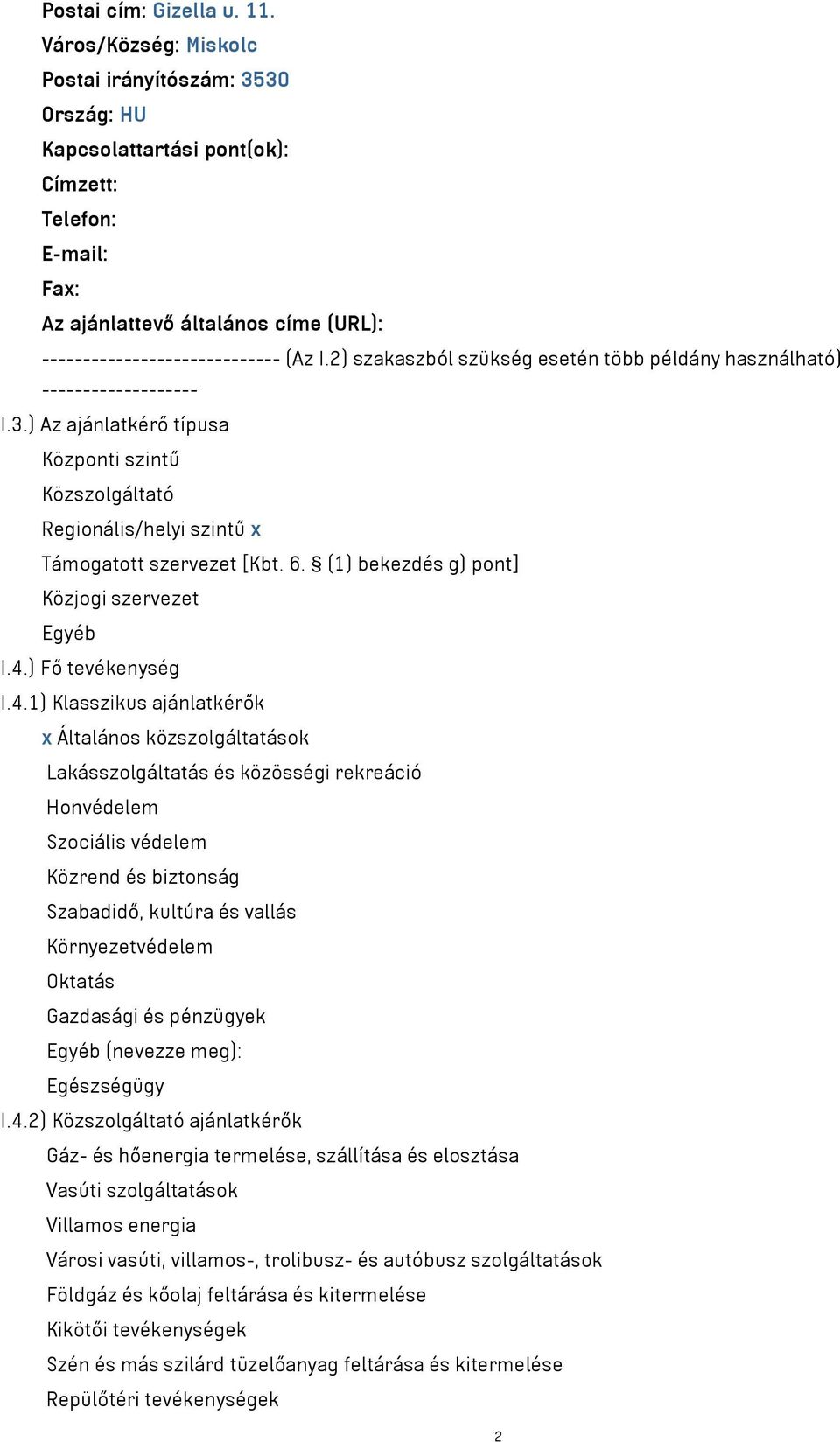 2) szakaszból szükség esetén több példány használható) ------------------- I.3.) Az ajánlatkérő típusa Központi szintű Közszolgáltató Regionális/helyi szintű x Támogatott szervezet [Kbt. 6.