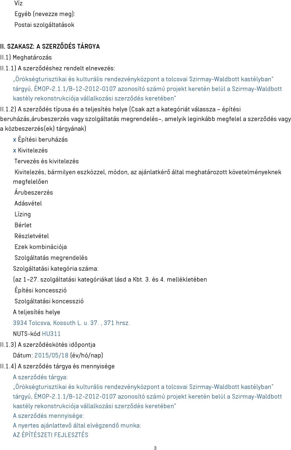 1.2) A szerződés típusa és a teljesítés helye (Csak azt a kategóriát válassza építési beruházás,árubeszerzés vagy szolgáltatás megrendelés, amelyik leginkább megfelel a szerződés vagy a