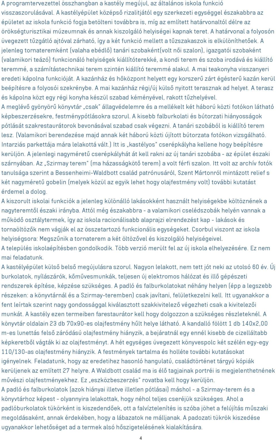 és annak kiszolgáló helyiségei kapnak teret. A határvonal a folyosón üvegezett tűzgátló ajtóval zárható, így a két funkció mellett a tűzszakaszok is elkülöníthetőek.