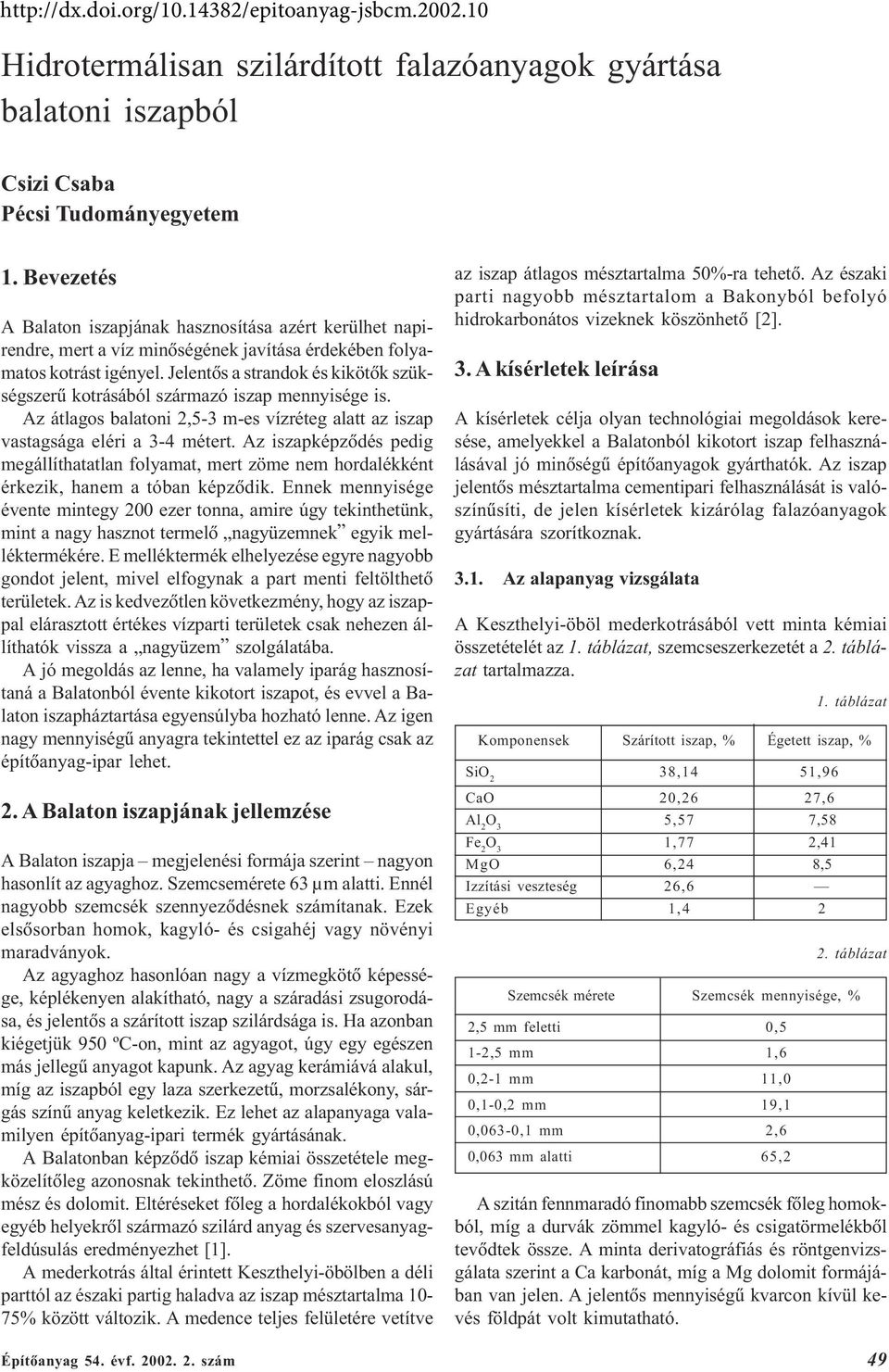 Jelentõs a strandok és kikötõk szükségszerû kotrásából származó iszap mennyisége is. Az átlagos balatoni 2,5-3 m-es vízréteg alatt az iszap vastagsága eléri a 3-4 métert.