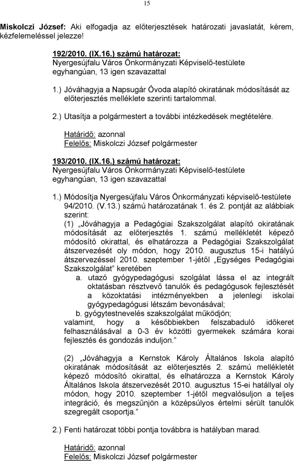 Határidő: azonnal 193/2010. (IX.16.) számú határozat: 1.) Módosítja Nyergesújfalu Város Önkormányzati képviselő-testülete 94/2010. (V.13.) számú határozatának 1. és 2.