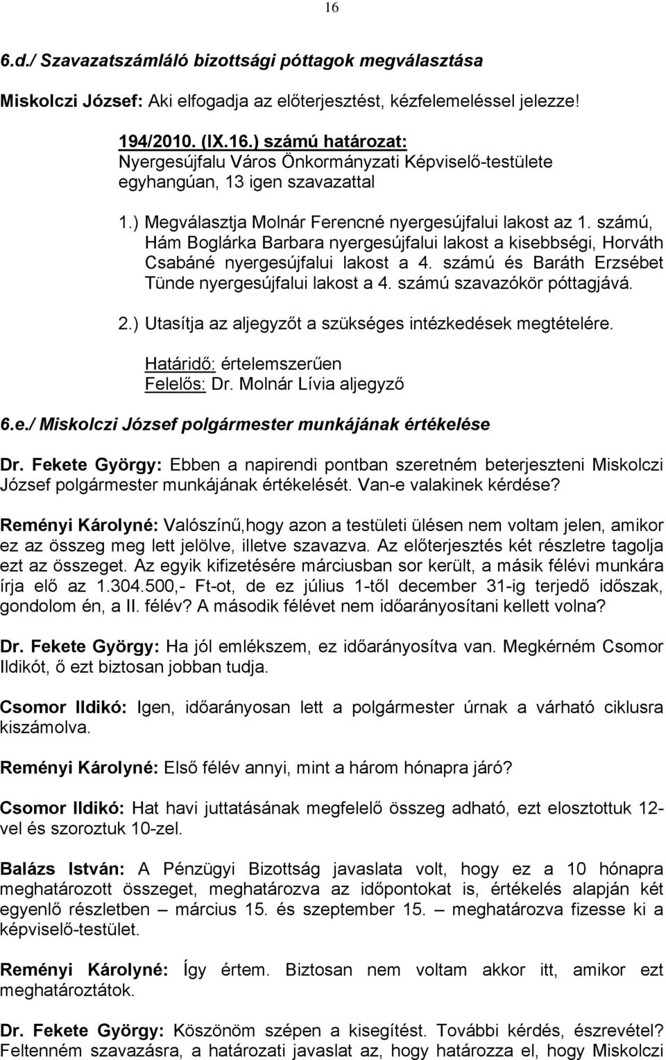 számú és Baráth Erzsébet Tünde nyergesújfalui lakost a 4. számú szavazókör póttagjává. 2.) Utasítja az aljegyzőt a szükséges intézkedések megtételére. Határidő: értelemszerűen Felelős: Dr.