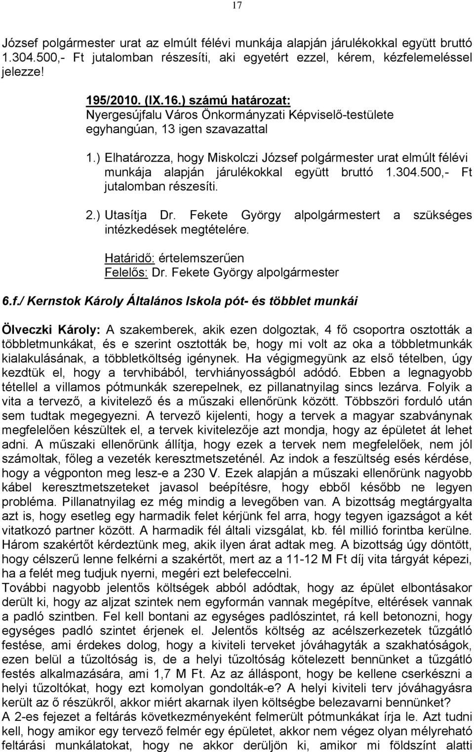 Fekete György alpolgármestert a szükséges intézkedések megtételére. Határidő: értelemszerűen Felelős: Dr. Fekete György alpolgármester 6.f.