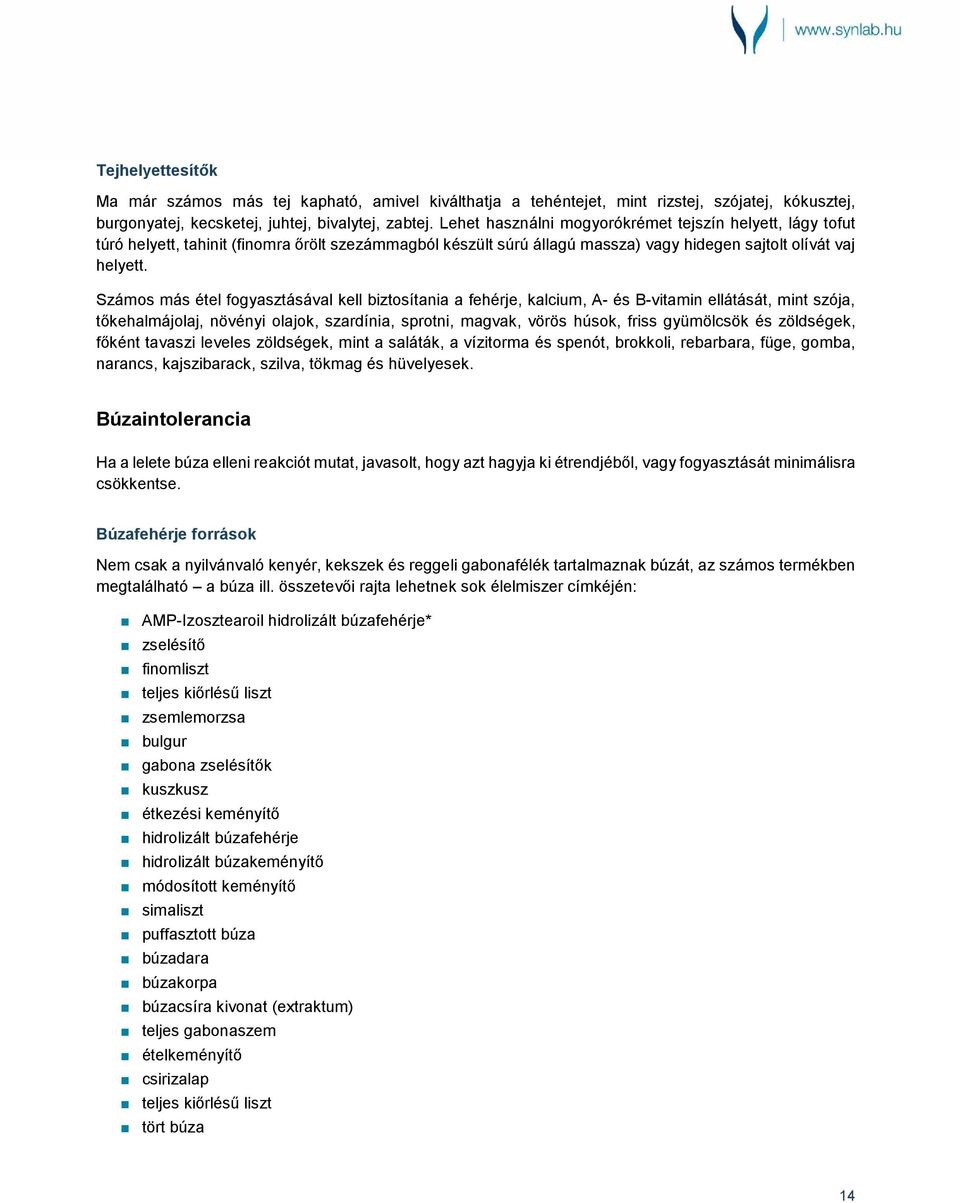 Számos más étel fogyasztásával kell biztosítania a fehérje, kalcium, A- és B-vitamin ellátását, mint szója, tőkehalmájolaj, növényi olajok, szardínia, sprotni, magvak, vörös húsok, friss gyümölcsök