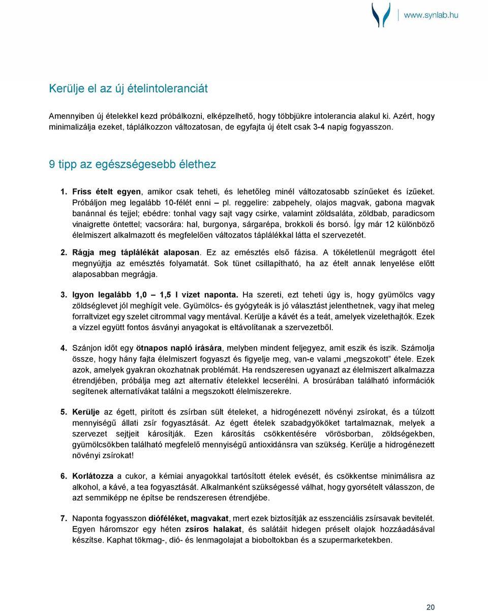 Friss ételt egyen, amikor csak teheti, és lehetőleg minél változatosabb színűeket és ízűeket. Próbáljon meg legalább 10-félét enni pl.