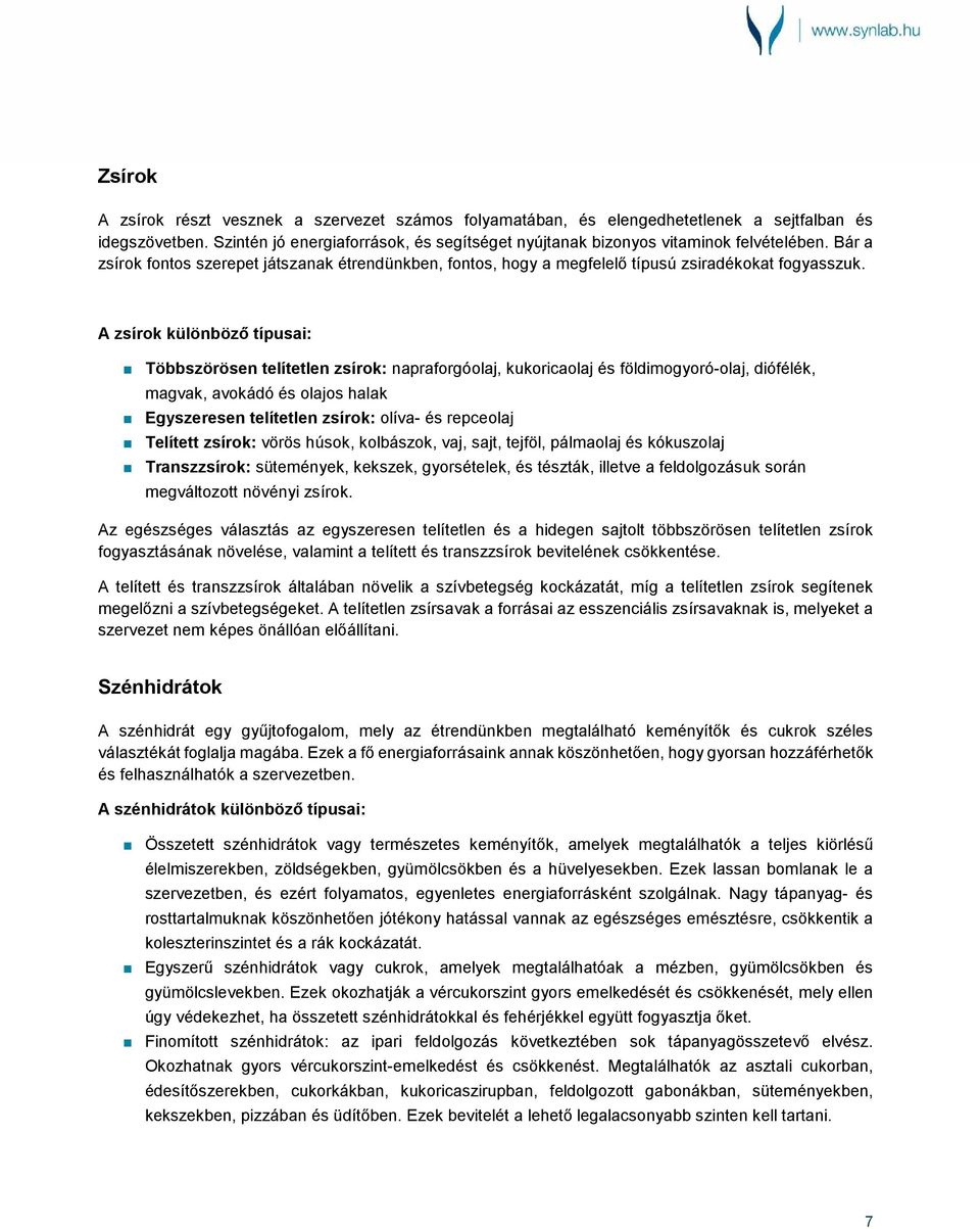 A zsírok különböző típusai: Többszörösen telítetlen zsírok: napraforgóolaj, kukoricaolaj és földimogyoró-olaj, diófélék, magvak, avokádó és olajos halak Egyszeresen telítetlen zsírok: olíva- és