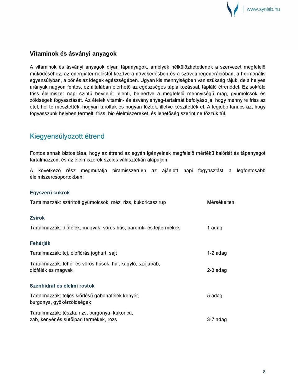 Ugyan kis mennyiségben van szükség rájuk, de a helyes arányuk nagyon fontos, ez általában elérhető az egészséges táplálkozással, tápláló étrenddel.