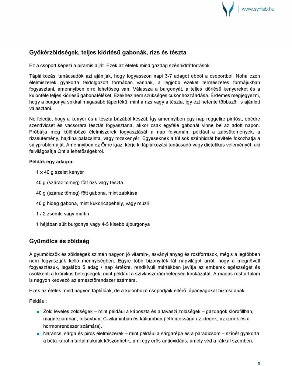 Noha ezen élelmiszerek gyakorta feldolgozott formában vannak, a legjobb ezeket természetes formájukban fogyasztani, amennyiben erre lehetőség van.