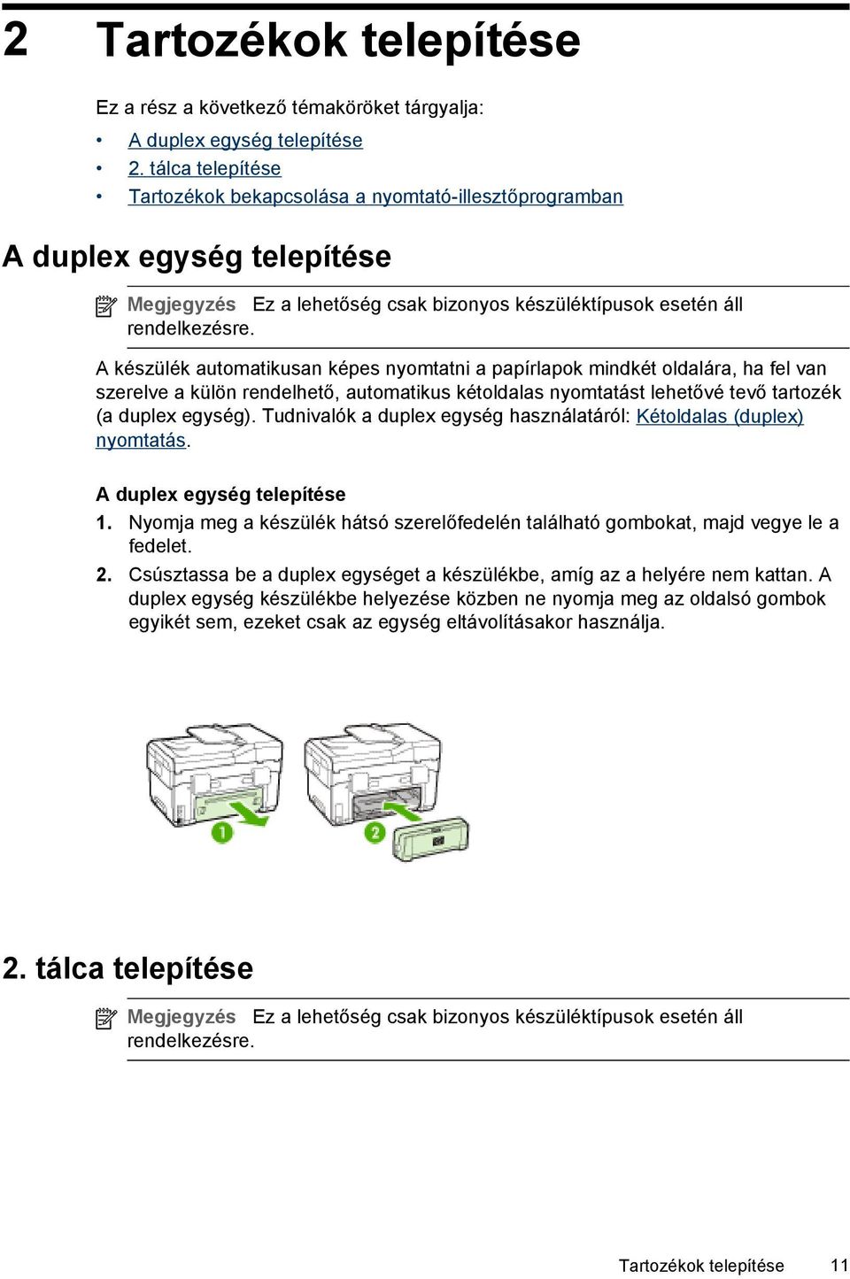 A készülék automatikusan képes nyomtatni a papírlapok mindkét oldalára, ha fel van szerelve a külön rendelhető, automatikus kétoldalas nyomtatást lehetővé tevő tartozék (a duplex egység).