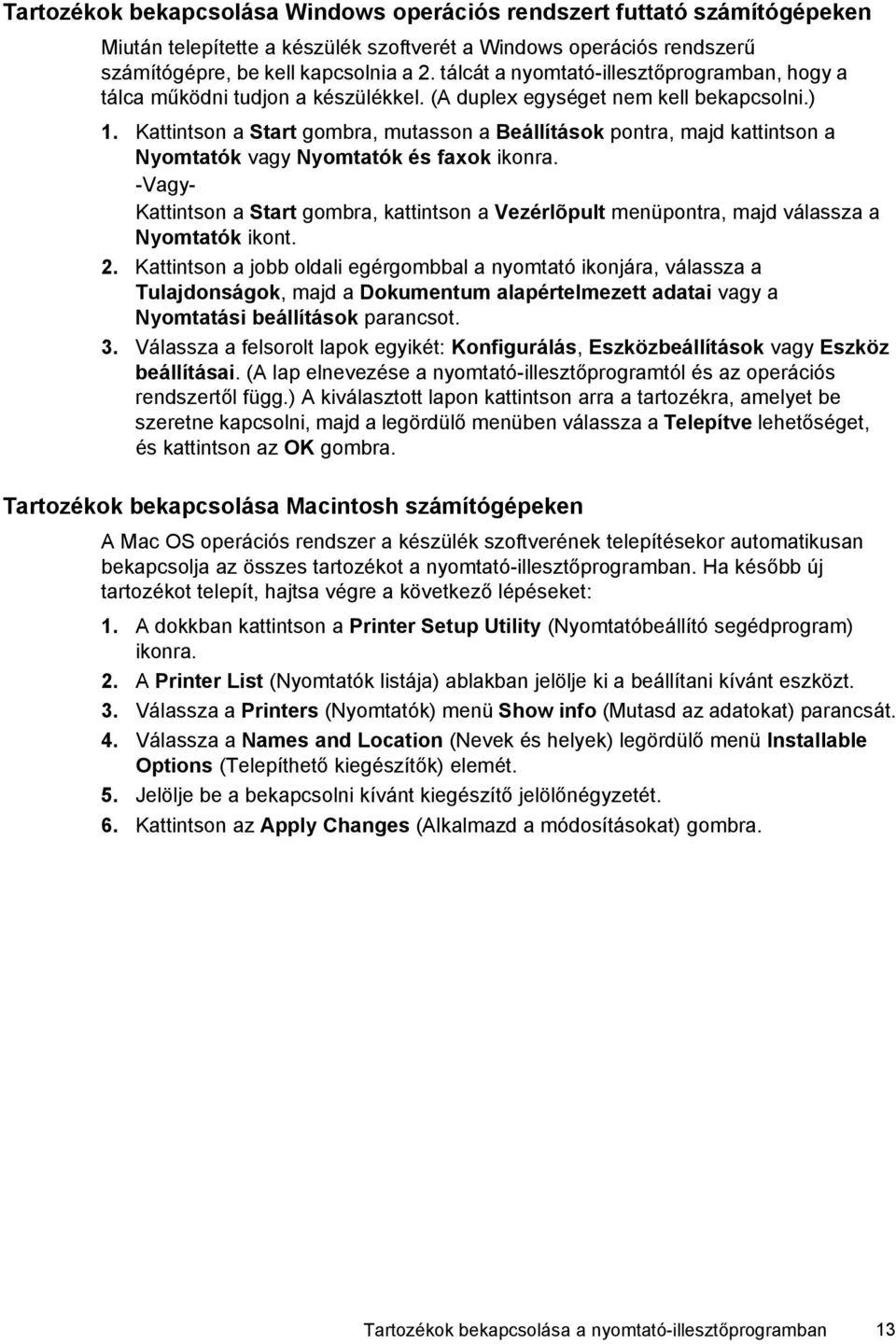 Kattintson a Start gombra, mutasson a Beállítások pontra, majd kattintson a Nyomtatók vagy Nyomtatók és faxok ikonra.