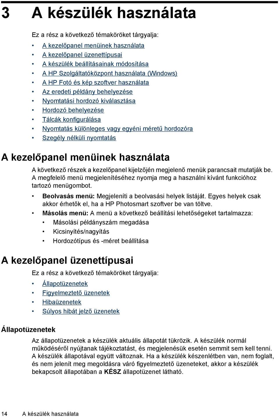 méretű hordozóra Szegély nélküli nyomtatás A kezelőpanel menüinek használata A következő részek a kezelőpanel kijelzőjén megjelenő menük parancsait mutatják be.