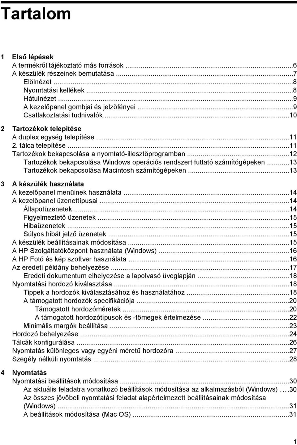 ..12 Tartozékok bekapcsolása Windows operációs rendszert futtató számítógépeken...13 Tartozékok bekapcsolása Macintosh számítógépeken...13 3 A készülék használata A kezelőpanel menüinek használata.