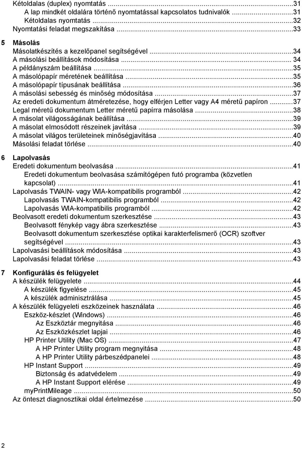 ..35 A másolópapír típusának beállítása...36 A másolási sebesség és minőség módosítása...37 Az eredeti dokumentum átméretezése, hogy elférjen Letter vagy A4 méretű papíron.