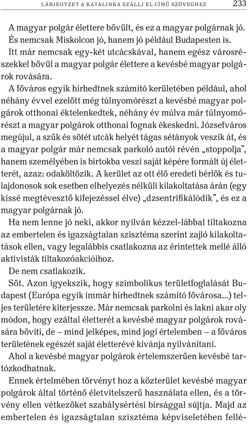 A főváros egyik hírhedtnek számító kerületében például, ahol néhány évvel ezelőtt még túlnyomórészt a kevésbé magyar polgárok otthonai éktelenkedtek, néhány év múlva már túlnyomórészt a magyar