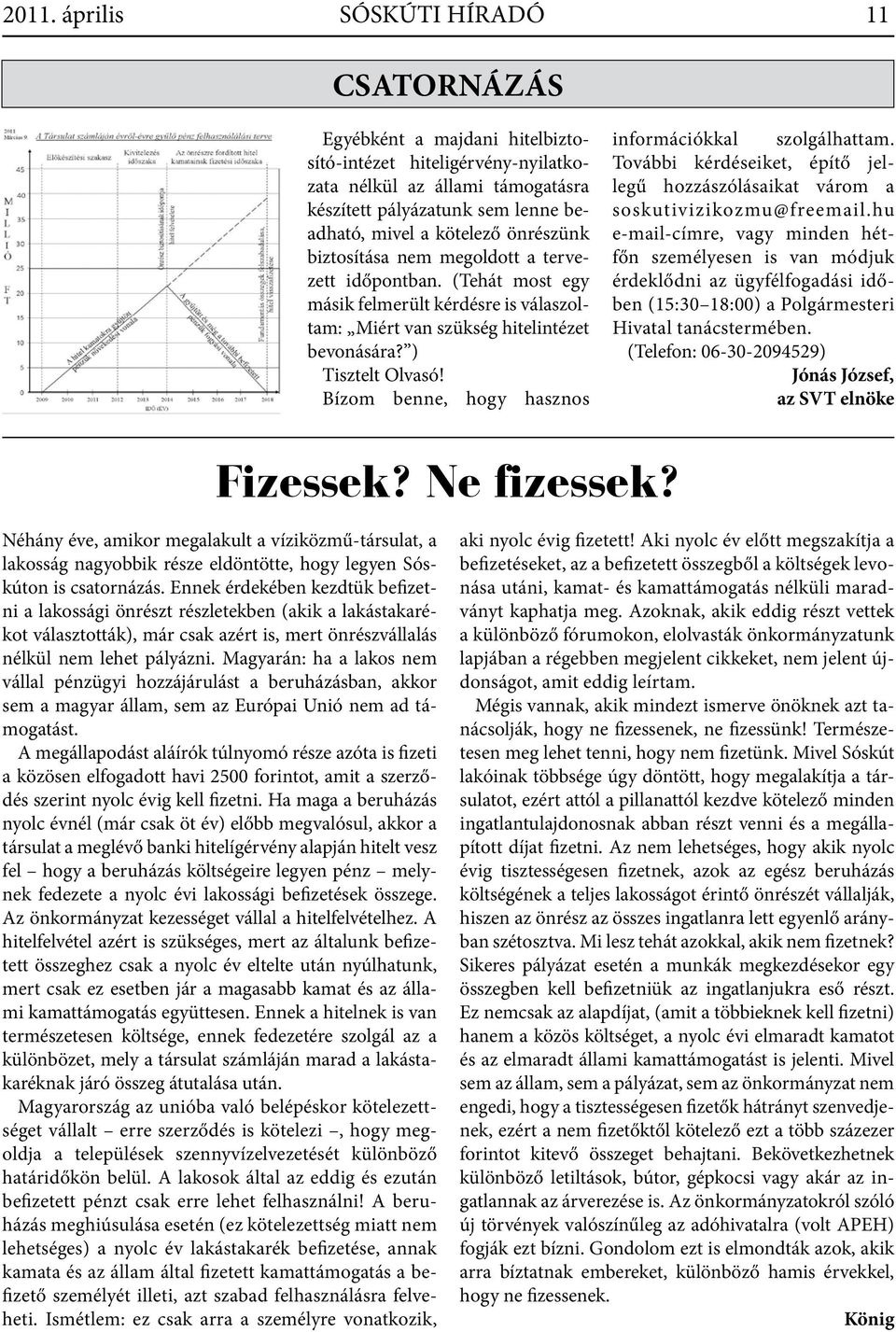 Bízom benne, hogy hasznos információkkal szolgálhattam. További kérdéseiket, építő jellegű hozzászólásaikat várom a soskutivizikozmu@freemail.