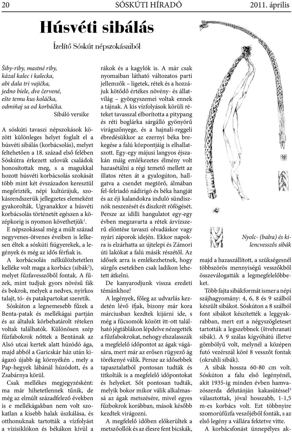 Sibáló versike A sóskúti tavaszi népszokások között különleges helyet foglalt el a húsvéti sibálás (korbácsolás), melyet feltehetően a 18.