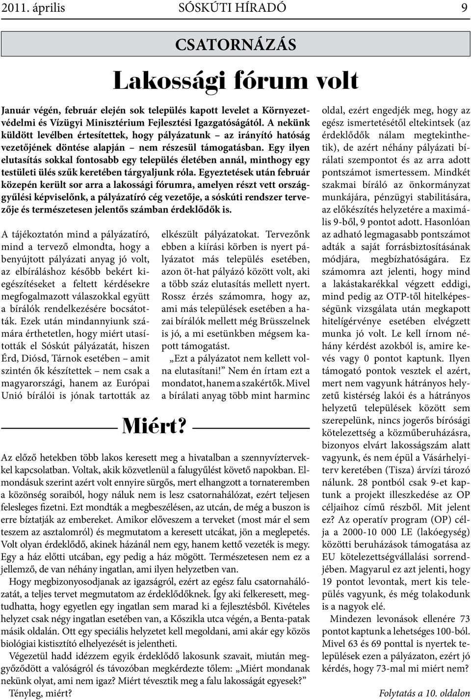 Ezek után mindannyiunk számára érthetetlen, hogy miért utasították el Sóskút pályázatát, hiszen Érd, Diósd, Tárnok esetében amit szintén ők készítettek nem csak a magyarországi, hanem az Európai Unió