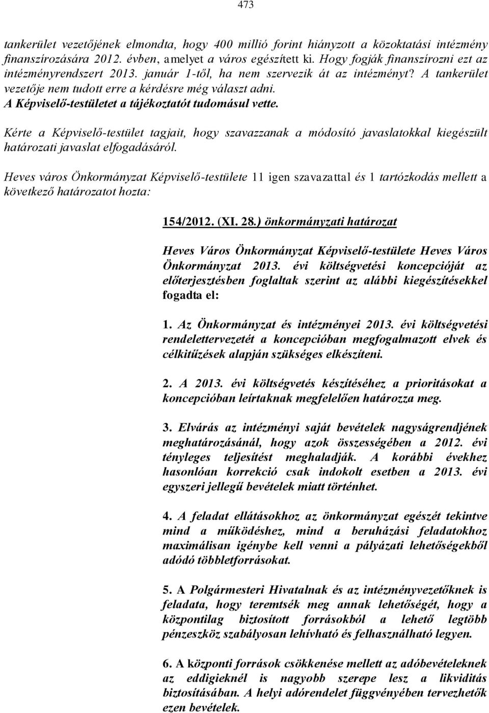 A Képviselő-testületet a tájékoztatót tudomásul vette. Kérte a Képviselő-testület tagjait, hogy szavazzanak a módosító javaslatokkal kiegészült határozati javaslat elfogadásáról.