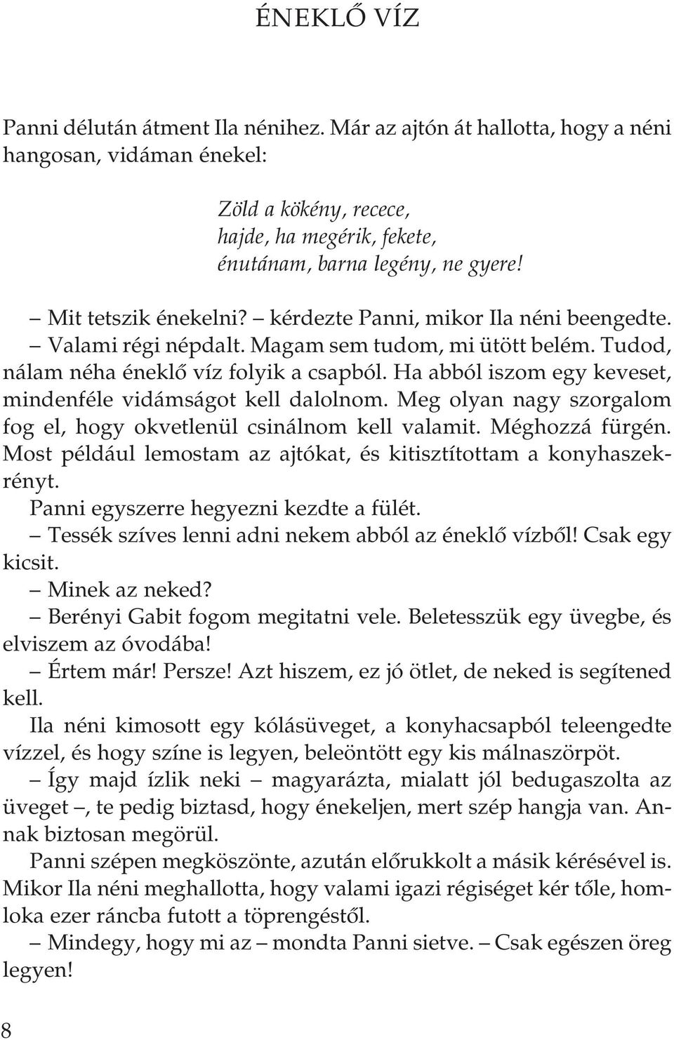 Ha abból iszom egy keveset, mindenféle vidámságot kell dalolnom. Meg olyan nagy szorgalom fog el, hogy okvetlenül csinálnom kell valamit. Méghozzá fürgén.