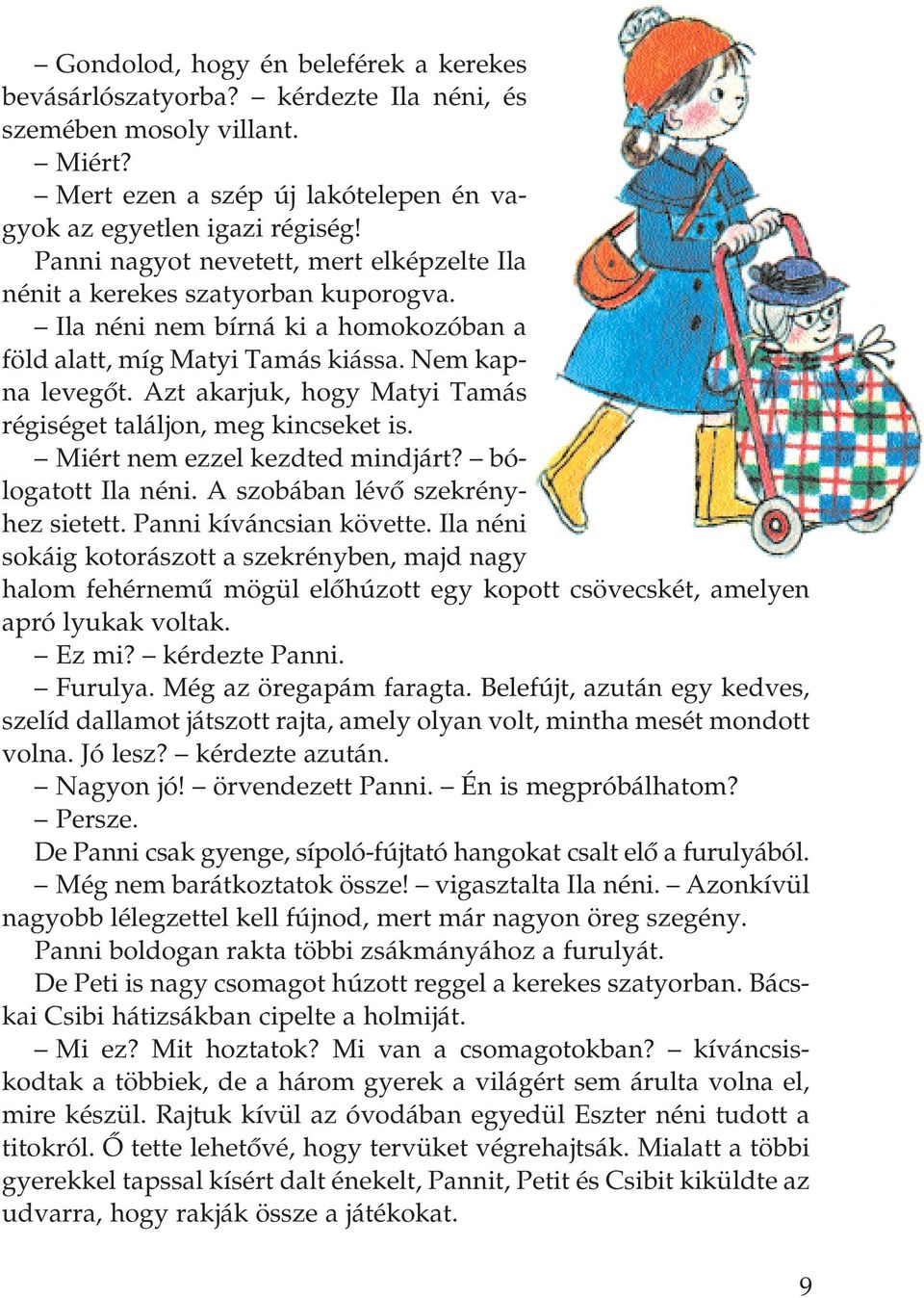 Azt akarjuk, hogy Matyi Tamás régiséget találjon, meg kincseket is. Miért nem ezzel kezdted mindjárt? bólogatott Ila néni. A szobában lévô szekrényhez sietett. Panni kíváncsian követte.