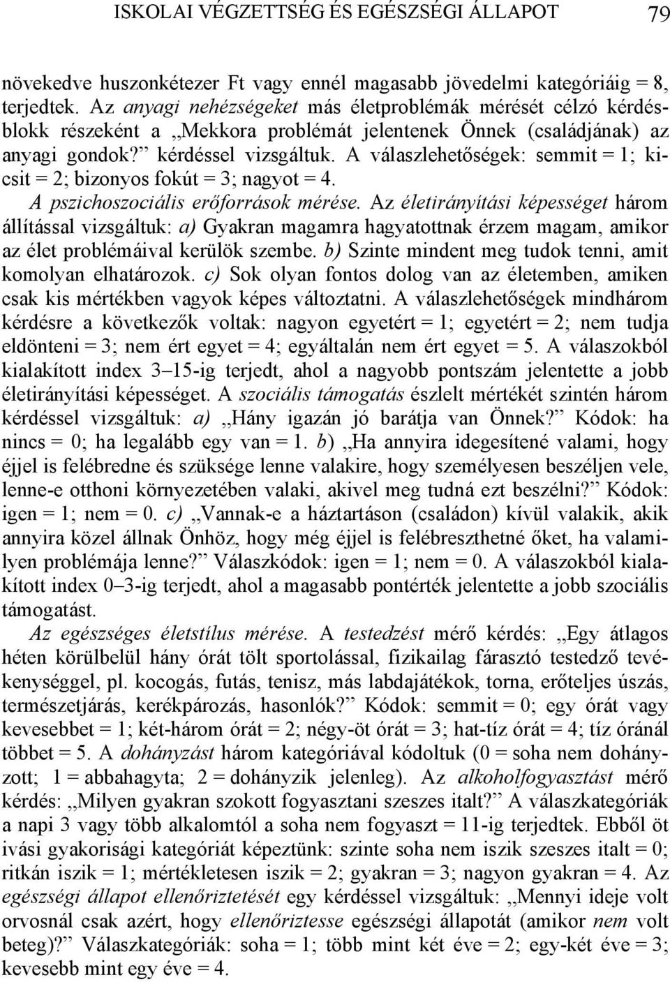 A válaszlehetőségek: semmit = 1; kicsit = 2; bizonyos fokút = 3; nagyot = 4. A pszichoszociális erőforrások mérése.