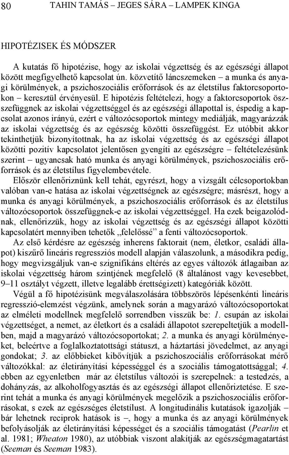 E hipotézis feltételezi, hogy a faktorcsoportok öszszefüggnek az iskolai végzettséggel és az egészségi állapottal is, éspedig a kapcsolat azonos irányú, ezért e változócsoportok mintegy mediálják,