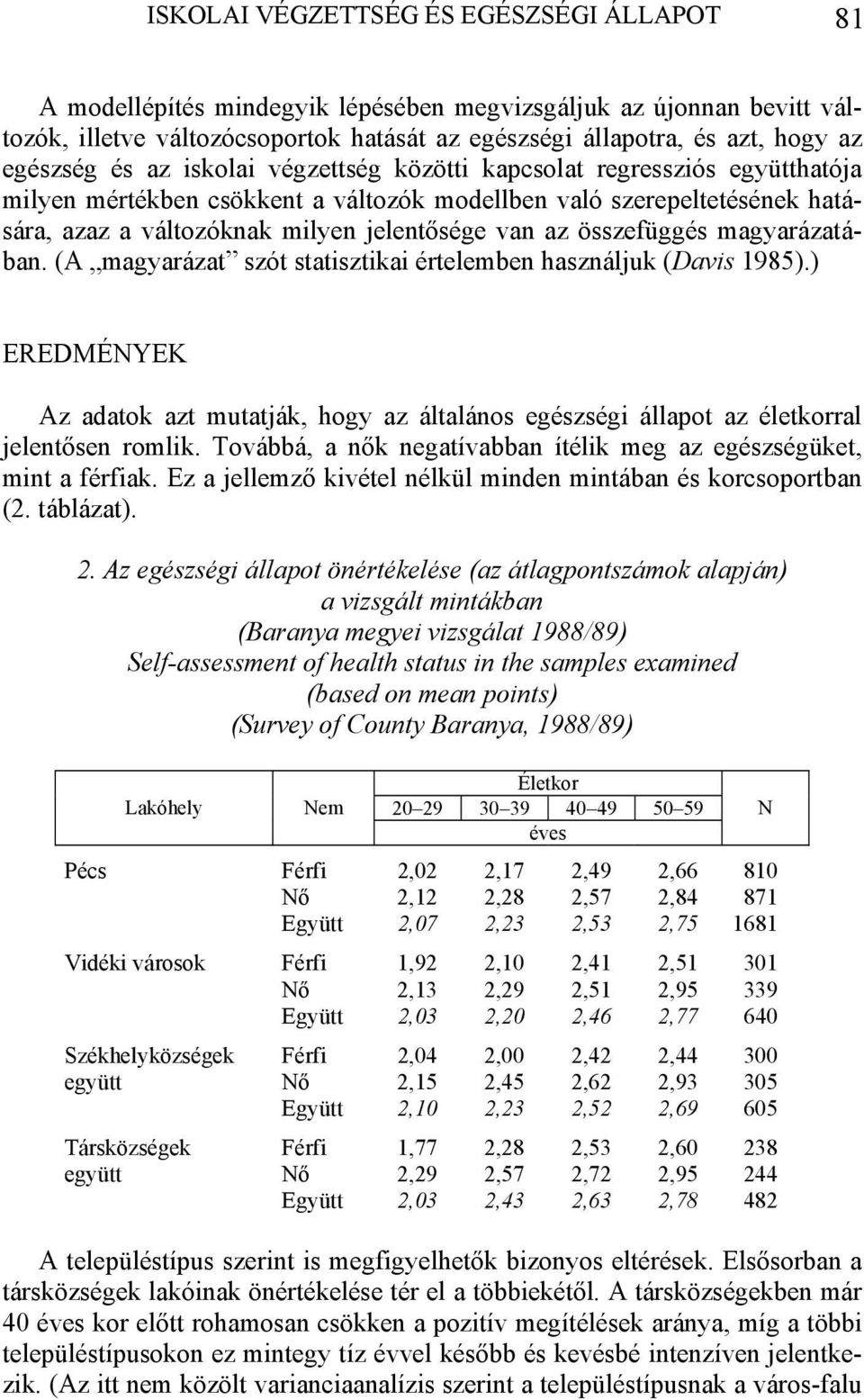 az összefüggés magyarázatában. (A magyarázat szót statisztikai értelemben használjuk (Davis 1985).