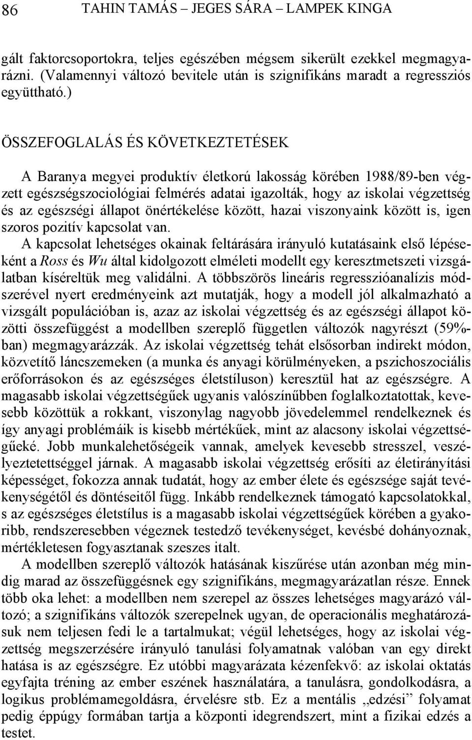 ) ÖSSZEFOGLALÁS ÉS KÖVETKEZTETÉSEK A Baranya megyei produktív életkorú lakosság körében 1988/89-ben végzett egészségszociológiai felmérés adatai igazolták, hogy az iskolai végzettség és az egészségi