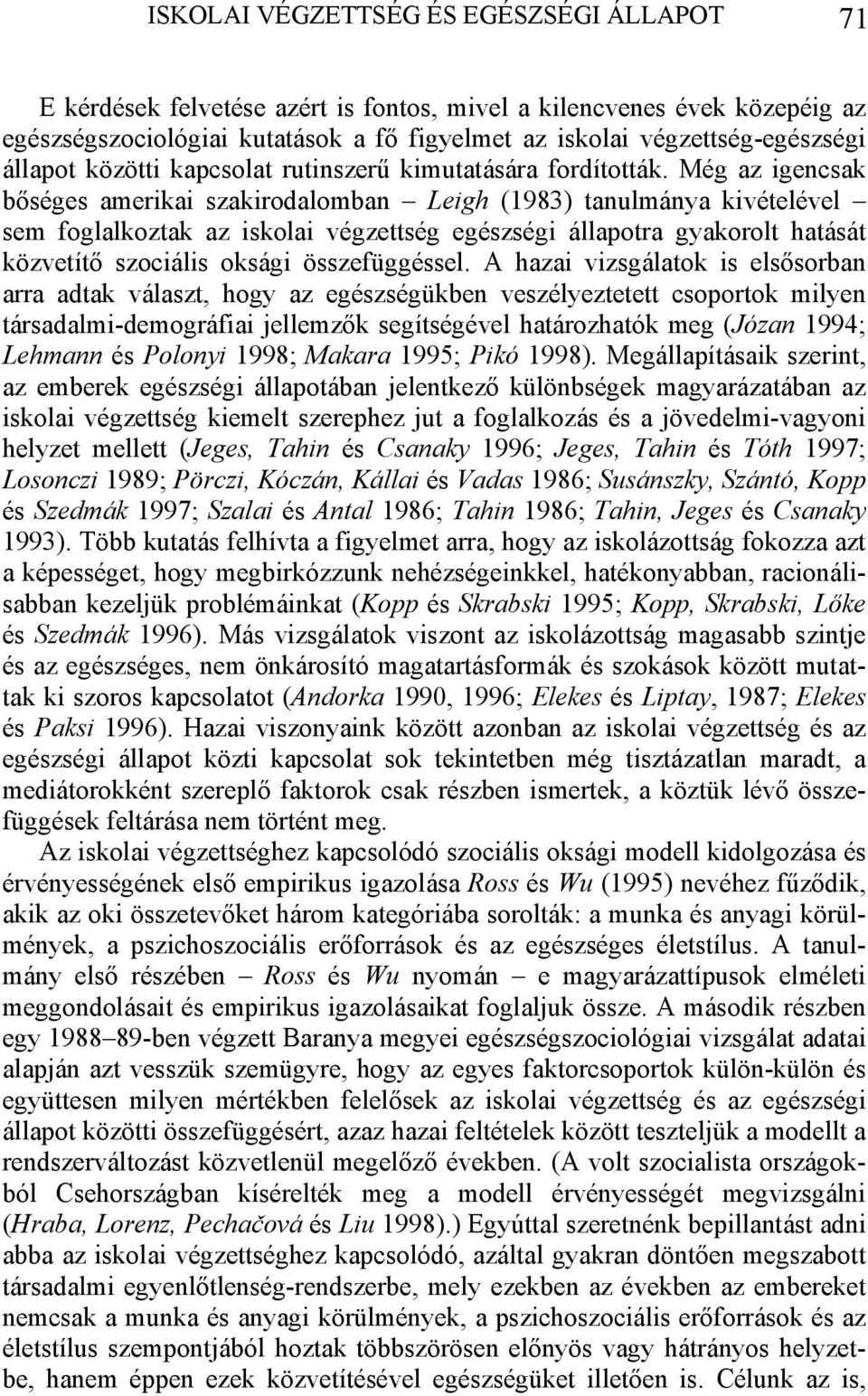 Még az igencsak bőséges amerikai szakirodalomban Leigh (1983) tanulmánya kivételével sem foglalkoztak az iskolai végzettség egészségi állapotra gyakorolt hatását közvetítő szociális oksági