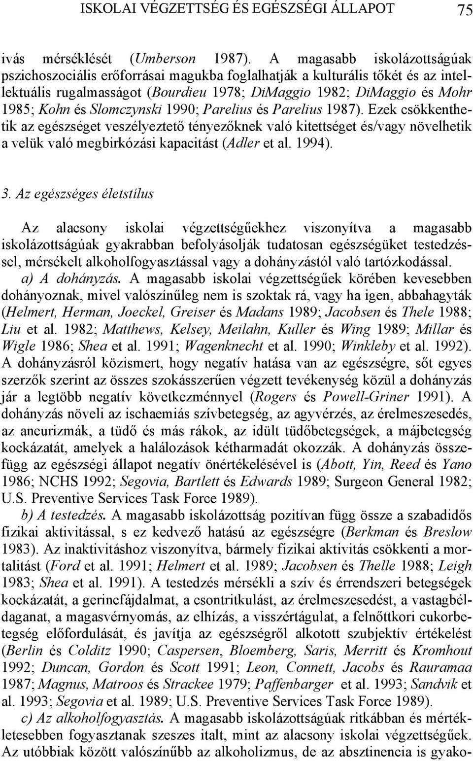 Slomczynski 1990; Parelius és Parelius 1987). Ezek csökkenthetik az egészséget veszélyeztető tényezőknek való kitettséget és/vagy növelhetik a velük való megbirkózási kapacitást (Adler et al. 1994).