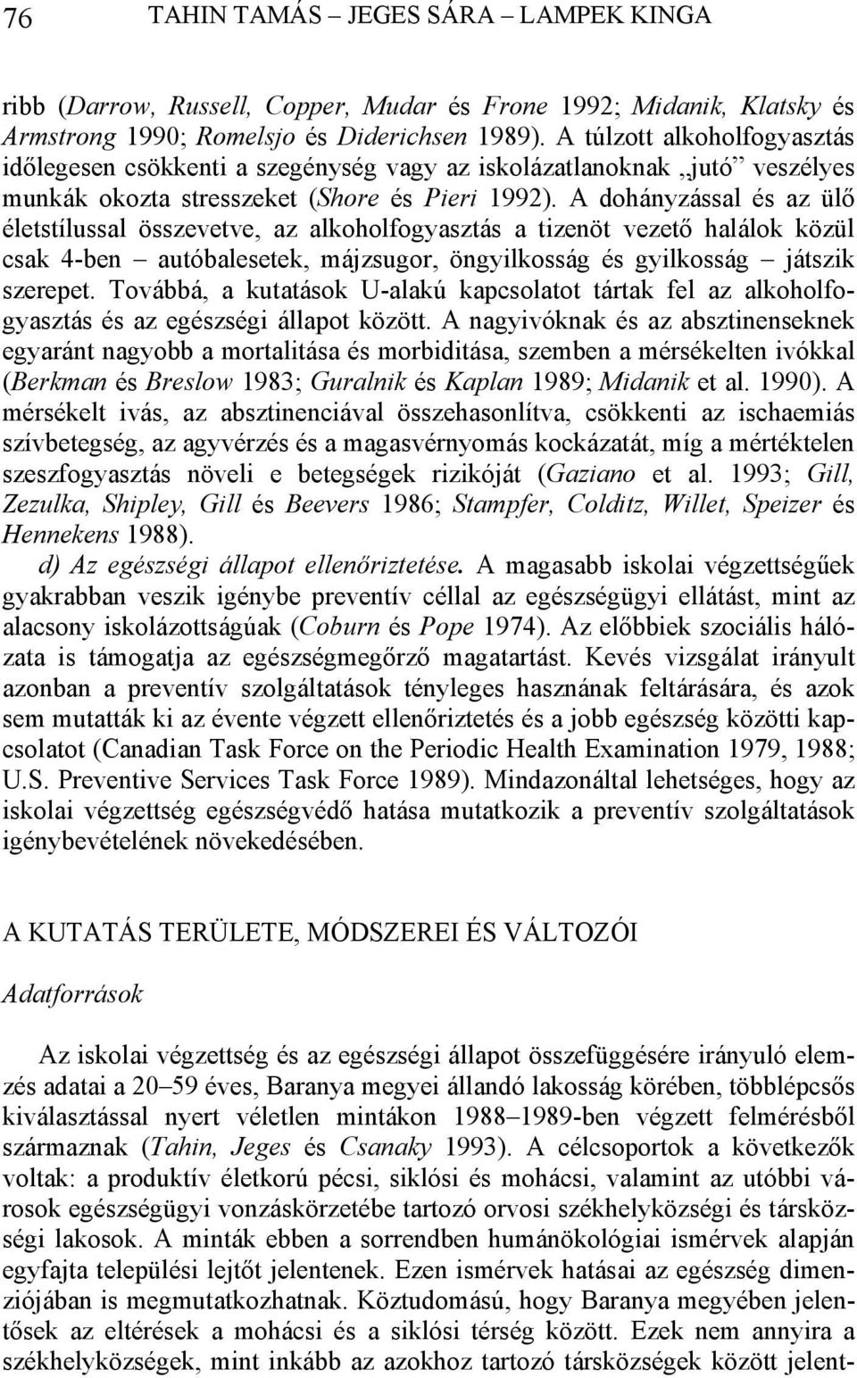 A dohányzással és az ülő életstílussal összevetve, az alkoholfogyasztás a tizenöt vezető halálok közül csak 4-ben autóbalesetek, májzsugor, öngyilkosság és gyilkosság játszik szerepet.