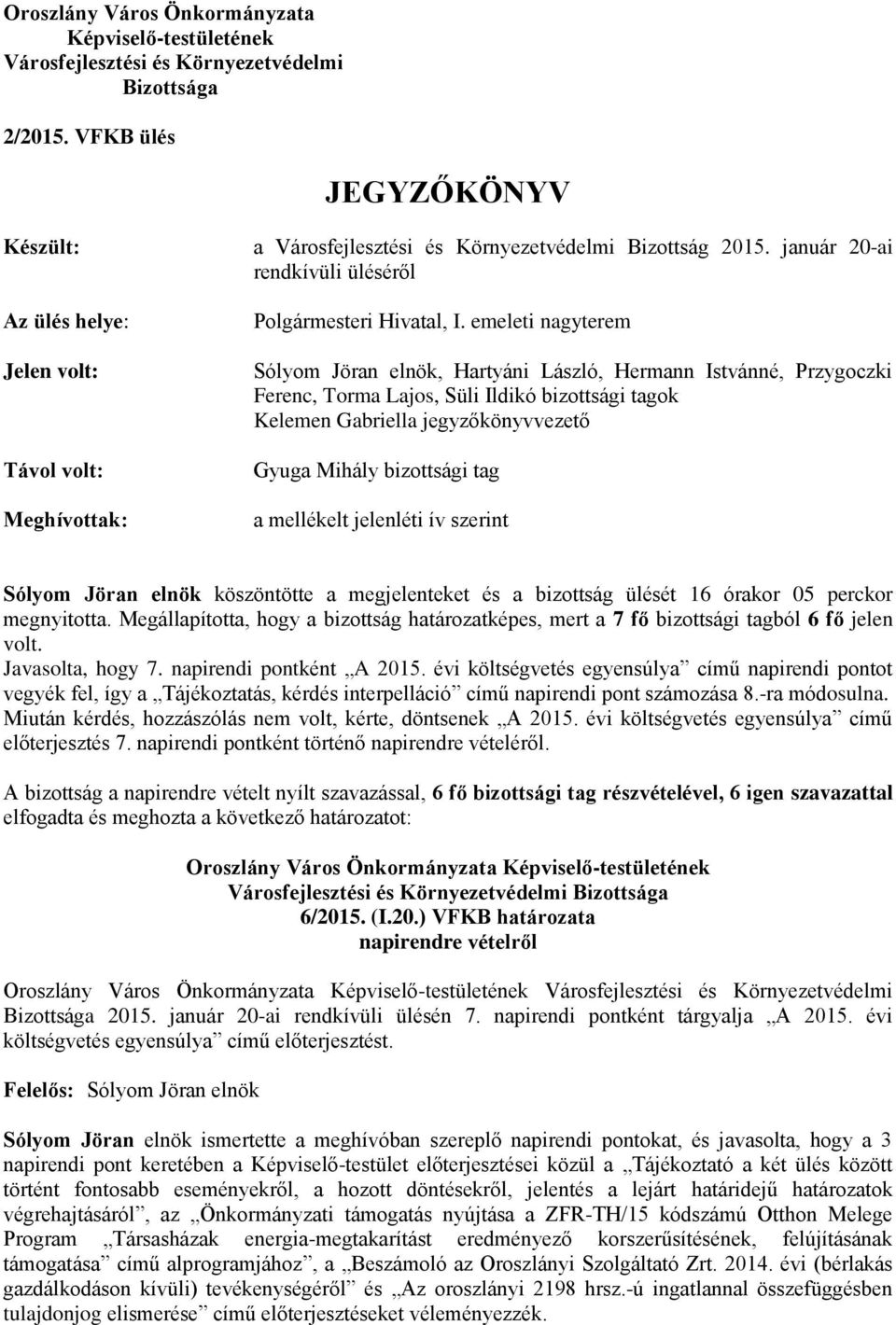 emeleti nagyterem, Hartyáni László, Hermann Istvánné, Przygoczki Ferenc, Torma Lajos, Süli Ildikó bizottsági tagok Kelemen Gabriella jegyzőkönyvvezető Gyuga Mihály bizottsági tag a mellékelt