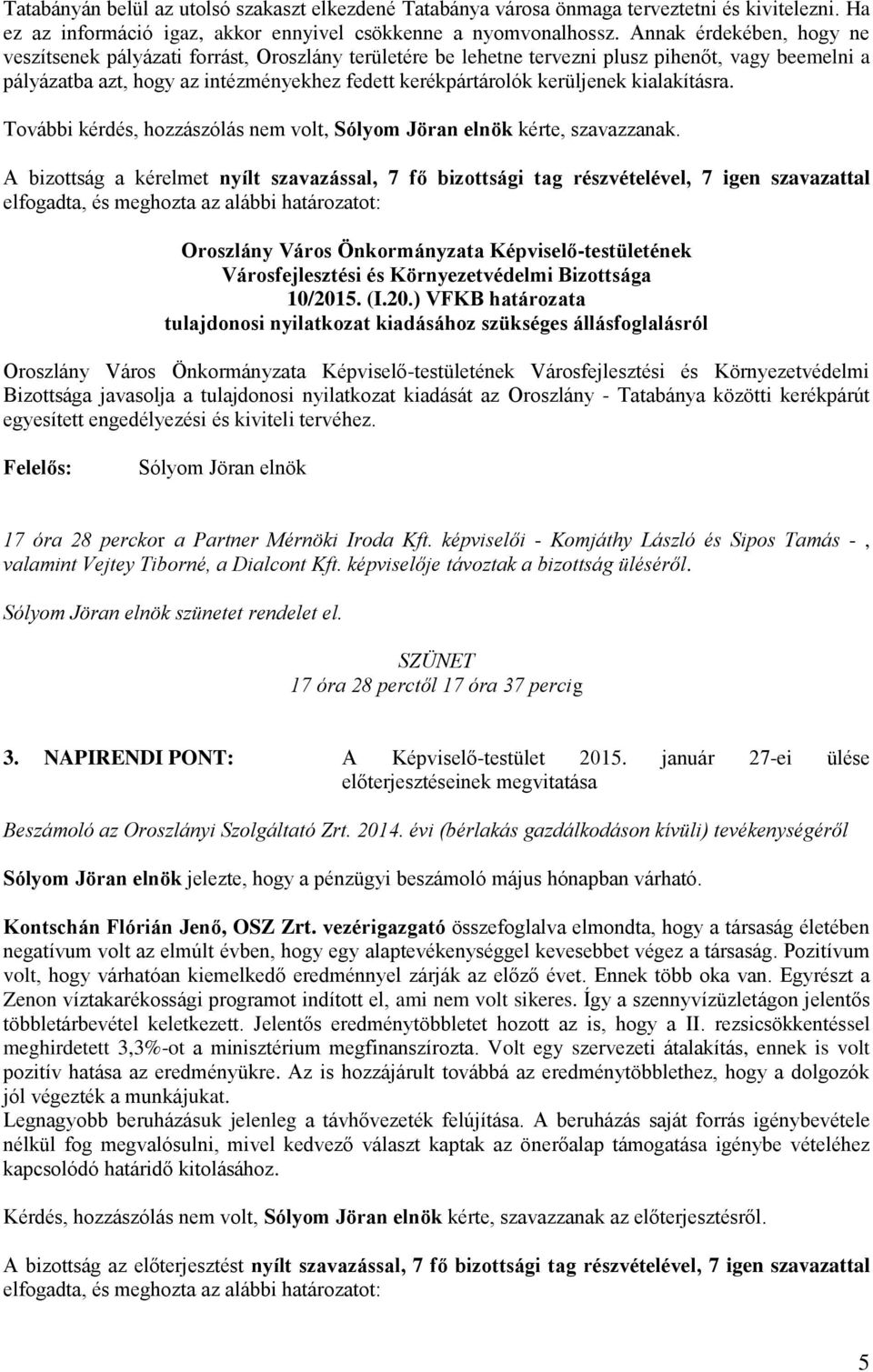 kerüljenek kialakításra. További kérdés, hozzászólás nem volt, kérte, szavazzanak. A bizottság a kérelmet nyílt szavazással, 7 fő bizottsági tag részvételével, 7 igen szavazattal 10/201