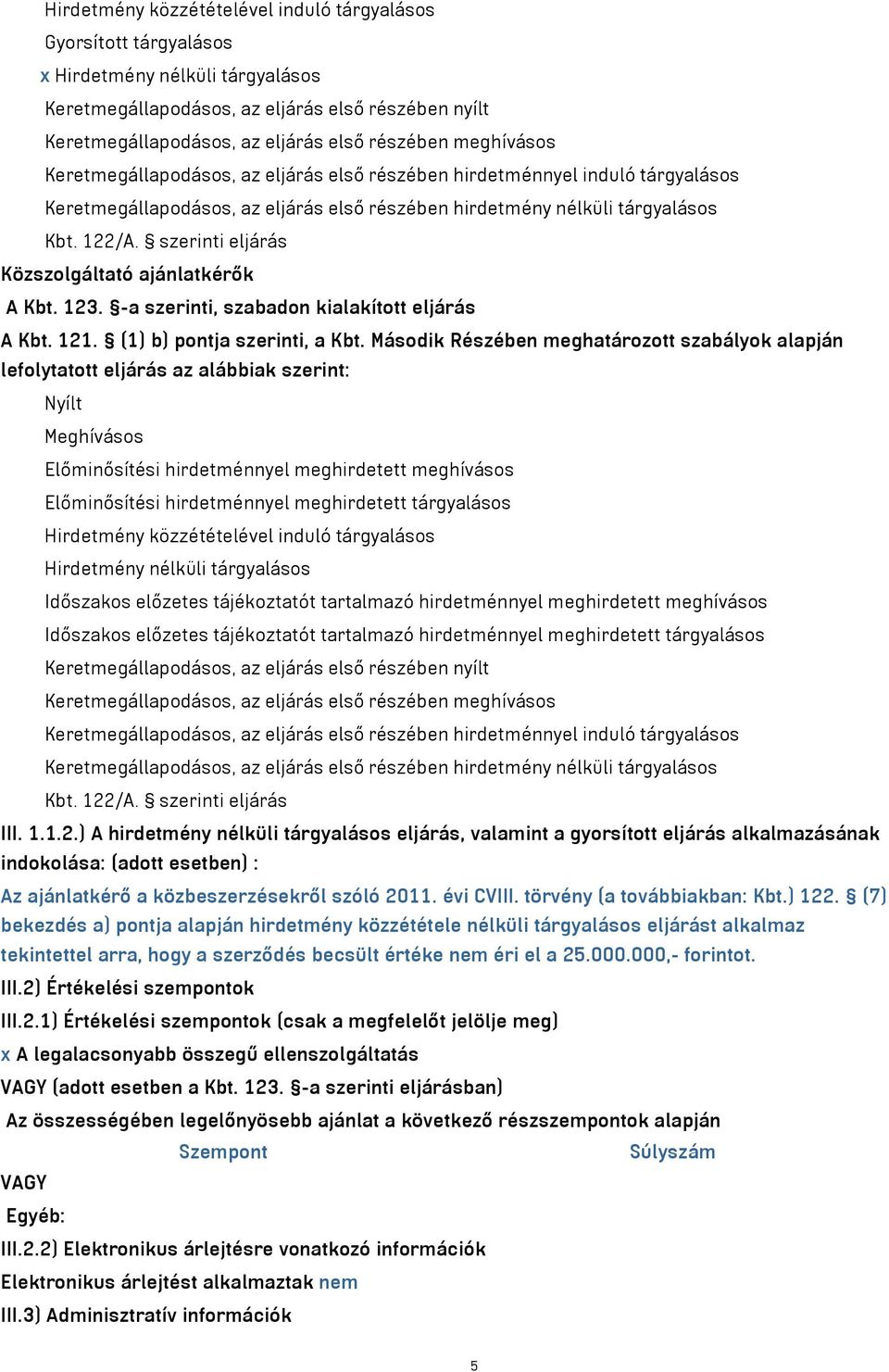 szerinti eljárás Közszolgáltató ajánlatkérők A Kbt. 123. -a szerinti, szabadon kialakított eljárás A Kbt. 121. (1) b) pontja szerinti, a Kbt.