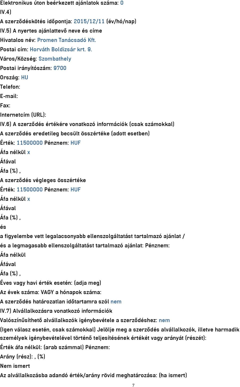 6) A szerződés értékére vonatkozó információk (csak számokkal) A szerződés eredetileg becsült összértéke (adott esetben) Érték: 11500000 Pénznem: HUF Áfa nélkül x A szerződés végleges összértéke